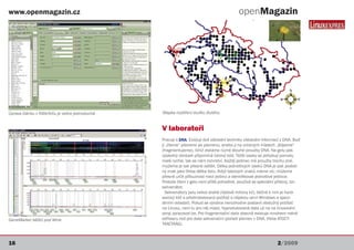 www.openmagazin.cz                                                                         openMagazin




Úprava článku v KBibTeXu je velice jednoduchá   Mapka rozšíření stulíku žlutého


                                                V laboratoři
                                                Pracuji s DNA. Existují dvě základní techniky získávání informací z DNA. Buď
                                                ji „čteme“ písmeno po písmenu, anebo ji na určených místech „štípeme“
                                                (fragmentujeme), čímž získáme různě dlouhé proužky DNA. Na gelu pak
                                                výsledný obrázek připomíná čárový kód. Těžší úseky se pohybují pomalu,
                                                malé rychle, tak se nám rozvrství. Každý jedinec má proužky trochu jiné,
                                                můžeme je tak přesně odlišit. Délka jednotlivých úseků DNA je pak podob-
                                                ný znak jako třeba délka listu. Když takových znaků máme víc, můžeme
                                                přesně určit příbuznost mezi jedinci a identifikovat jednotlivé jedince.
                                                Protože čtení z gelu není příliš pohodlné, používá se speciální přístroj, tzv.
                                                sekvenátor.
                                                  Sekvenátory jsou velice drahé (řádově miliony kč), běžně k nim je hard-
                                                warový klíč a předinstalovaný počítač s nějakou verzí Windows a speci-
                                                álními ovladači. Pokud se výrobce nerozhodne postavit obslužný počítač
                                                na Linuxu, není tu pro něj místo. Vyprodukovaná data už na na linuxovém
                                                stroji zpracovat lze. Pro fragmentační data obecně existuje mnohem méně
GeneMarker běžící pod Wine                      softwaru než pro data sekvenační (pořadí písmen v DNA, třeba ATGCT-
                                                TAACTAAG).



16                                                                                                               2/2009
 