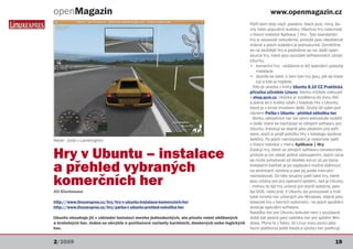 openMagazin                                                                                               www.openmagazin.cz
                                                                                               Patří sem tedy např. pasiáns, black jack, miny, ša-
                                                                                               chy nebo populární sudoku. Všechny hry naleznete
                                                                                               v hlavní nabídce Aplikace | Hry . Tyto standardní
                                                                                               hry si ukazovat nebudeme, protože jsou všeobecně
                                                                                               známé a jejich ovládání je jednoduché. Zaměříme
                                                                                               se na složitější hry a podíváme se na: další open-
                                                                                               source hry, které jsou součástí softwarových zdrojů
                                                                                               Ubuntu;
                                                                                               • komerční hry - ukážeme si též speciální způsoby
                                                                                                   instalace;
                                                                                               • dozvíte se také, o čem tyto hry jsou, jak se insta-
                                                                                                   lují a kde je najdete.
                                                                                                 Toto je ukázka z knihy Ubuntu 8.10 CZ Praktická
                                                                                               příručka uživatele Linuxu, kterou můžete zakoupit
                                                                                               v shop.qcm.cz. Ukázka je rozdělena do dvou dílů
                                                                                               a jedná se o krátký výtah z kapitoly Hry v Ubuntu,
                                                                                               která je v knize mnohem delší. Druhý díl vyšel pod
                                                                                               názvem Pařba v Ubuntu - přehled několika her.
                                                                                                 Sbírku základních her lze velmi jednoduše rozšířit
                                                                                               o další, které se nacházejí ve zdrojích softwaru pro
                                                                                               Ubuntu. Instalují se stejně jako jakýkoliv jiný soft-
                                                                                               ware, stačí si projít položku Hry v katalogu správce
Racer - jízda v Lamborghini                                                                    balíčků. Po jejich nainstalování je naleznete opět
                                                                                               v hlavní nabídce v menu Aplikace | Hry.

Hry v Ubuntu – instalace                                                                       Existují hry, které ve zdrojích softwaru nenaleznete,
                                                                                               protože je lze získat jedině zakoupením. Jejich cena


a přehled vybraných
                                                                                               se může pohybovat od desítek korun až po tisíce.
                                                                                               Instalační balíček je po zaplacení možné stáhnout
                                                                                               na stránkách výrobce a pak jej podle instrukcí

komerčních her
                                                                                               nainstalovat. Do této skupiny patří také hry, které
                                                                                               jsou určeny pro jiný operační systém, než je Ubuntu
                                                                                               - mohou to být hry určené pro starší systémy, jako
Jiří Eischmann                                                                                 byl DOS, nebo jiné. V Ubuntu lze provozovat a hrát
                                                                                               také mnoho her určených pro Windows, stejně jako
http://www.linuxexpres.cz/hry/hry-v-ubuntu-instalace-komercnich-her                            klasické hry z herních automatů - na jejich spuštění
http://www.linuxexpres.cz/hry/parba-v-ubuntu-prehled-nekolika-her                              existuje speciální software.
                                                                                               Nabídka her pro Ubuntu bohužel není v současné
Ubuntu obsahuje již v základní instalaci mnoho jednoduchých, ale přesto velmi oblíbených       době tak pestrá jako nabídka her pro systém Win-
a hratelných her. Jedná se obvykle o počítačové varianty karetních, deskových nebo logických   dows. Plyne to z faktu, že Linux svou pozici jako
her.                                                                                           herní platforma ještě hledá a výrobci her preferují


2/2009                                                                                                                                         19
 