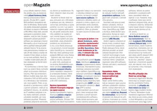 openMagazin                                                                                                              www.openmagazin.cz
Linux několik vládních úřadů.        ne všichni je navštěvovali. Po    regionální vlády a na radnicích
                                                                                                  rianty programů. V případě,       software. Ačkoliv se jedná
Na začátku roku se dostal do         třech měsících však vlna stíž-    v několika městech je mezi že nebude možné nahradit          především o svobodný soft-
médií případ Xavierovy školy,        ností utichla.                    prvními, na kterých poběží proprietární aplikace, bude       ware, kanadská vláda se
která je provozována řádem             Studenti na škole však ne-      open-source aplikace. Za-  jejich běh umožněn z centrál-     zajímá i o tzv. freeware, tedy
jezuitů. Zhruba 80 % z jejich        jsou ochuzeni ani o Windows       městnanci několika radnic už
                                                                                                  ního serveru.                     o software, který sice nemá
800 počítačů donedávna bě-           a aplikace pro něj, některé li-   projevili o změnu zájem a im-Součástí celé akce je také      otevřené zdrojové kódy, ale je
želo na Windows. Škola každý         cence byly zachovány a výuka      plementátor proto očekává, školení uživatelů, které je       k dispozici zdarma. Veřejnosti
rok platila dodavateli poplatek      probíhá i na nich. I po sedmi                                věnováno tématům Guada-
                                                                       že migrace začne bez větších                                 nabízí deset otázek k diskusi,
40 dolarů za stanici s Windows       měsících migrace ještě probí-     problémů. Cílem je převést linex, OpenOffice.org, GIMP       odezva bude sbírána až do
a MS Office. Když však ukončili      há, ale podle vedoucího škol-     na open source tři tisíce počí-
                                                                                                  a Scribus. Další školení jsou     19. února.
spolupráci s původním doda-          ního oddělení se vyplácí již      tačů.                      plánována. Konají se nejen          Je tomu již devět let, co
vatelem, nový jim řekl, že jejich    nyní, kromě úspory na licen-                                 klasickým způsobem, ale také      Steve Ballmer nazval Li-
dosavadní způsob používání           cích se nový systém jeví jako    Axarquía je jeden z re-     pomocí LMS Moodle.                nux komunismem. Nyní se
softwaru se neslučuje s licencí      stabilnější, ubyly především     gionů Andalusie, auto-        Vedení regionu očekává od       však k podpoře OSS přidala
Microsoftu a že si musí ke kaž-      problémy se zatuháváním          nomního společenství        tohoto kroku znatelné úspo-       i strana Železné lady, britští
dému počítači dokoupit ještě         a viry. Linux škola provozuje    a historického území        ry na licenčních poplatcích.      konzervativci, které můžeme
základní licenci. To by zname-       i na serverech, kromě bezplat-   na jihu Španělska. Cen-     Podle zástupce firmy, která       podezřívat z čehokoliv, jen ne
nalo jednorázovou investici ve       ného CentOS je to i komerční     trem Andalusie je Se-       přechod provádí, se posílí        z podpory komunismu. Podle
výši 24 tisíc dolarů a každý rok     Red Hat, který potřebují kvůli   villa. V oblasti žije cca   celková bezpečnost infor-         konzervativců by mohla brit-
investici 6 tisíc dolarů za licen-   podpoře IBM pro Lotus Notes.     200 000 obyvatel.           mačních technologií a bude        ská vláda ušetřit alespoň 600
ce na nové počítače. Navíc by          Zajímá-li vás, kde všude ve                                možné využívat výhod, jako je     milionů liber ročně, pokud
i nadále museli platit přes 26       světě je Ubuntu zasazeno        Na počítačích poběží Guada- možnost měnit, vylepšovat,         by se více „otevřela“. Úspory
tisíc dodavateli ve formě roční-     a v jaké míře, podívejte se   linex, distribuce založená na kopírovat nebo šířit software.     nevidí jen v licenčních poplat-
ho poplatku.                         na stránky WorksWithU.com,    Ubuntu a podporovaná vládou Výhodu vidí také v otevřených        cích, ale hlavně v tom, že by
  Po konfrontaci s těmito část-      které vytvářejí celosvětový   Andalusie. Standardně budou standardech.                         se vymanila z vlivu monopol-
kami se vedení školy rozhodlo        seznam nasazení Ubuntu.       desktopy vybaveny kancelář-                                      ních dodavatelů.
přejít na linuxovou distribuci       Zatím největším nasazením     ským balíkem OpenOffice.org, Kanadská vláda
Ubuntu. Plán byl ambiciózní.         je andaluské školství, které  webovým prohlížečem Mozilla OSS zvažuje, britští                 Mozilla přispěje sto
Během krátké doby bylo zfor-         Ubuntu nasadilo na 2800       Firefox a e-mailovým klientem konzervativci jej                  tisíci na vývoj Ogg
mátováno 500 až 600 počíta-          serverů, 210 000 stanic       Mozilla Thunderbird. Podle     podporují                         Nezisková organizace Mozilla,
čů s Windows a byl nainstalo-        a 80 000 notebooků.           potřeby budou doplněny také Nejen země třetího světa,            která stojí za vývojem popu-
ván nový systém. Poté, co se                                       programy jako GIMP (úprava     kde je nasazení open-source       lárního prohlížeče Firefox,
studenti a zaměstnanci vrátili       Správa španělské              bitmapových obrázků) a Scri- softwaru především otázkou          oznámila, že přispěje sto
z jarních prázdnin, našli již na     oblasti Axarquía migruje bus (DTP a sazba).                  peněz, zvažují alternativy ke     tisíci dolarů na vývoj kon-
počítačích Ubuntu. Ze začátku        na open source                  Administrátoři vyvinuli pro- komerčnímu softwaru. Kanad-       tejneru Ogg a kodeků Vorbis
se IT oddělení potýkalo s ce-        Správa španělského regionu    gram, který analyzuje disk     ská vláda vydala tzv. Request     a Theora. Adresátem bude
lou řadou stížností, protože         Axarquia začíná s migrací     počítače a vytvoří seznam      for information, což je formál-   nezisková organizace Wikime-
uživatelé nevěděli, jak nový         svých počítačů na open        nainstalovaného softwaru.      ní pozvání do diskuze na urči-    dia, která se pro změnu stará
software používat. Přestože          source software. Zhruba 700 Podle tohoto seznamu pak         té téma. A tématem je v tomto     o chod Wikipedie a nyní bude
probíhaly přípravné semináře,        počítačů ve všech kancelářích budou vybrány svobodné va-     případě bezplatně licencovaný     koordinovat vývoj Ogg a jeho


2/2009                                                                                                                                                          3
 