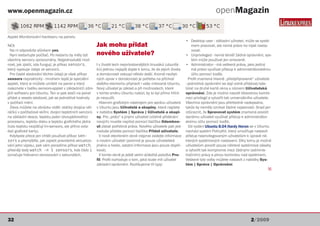 www.openmagazin.cz                                                                                                                openMagazin

Applet Monitorování hardwaru na panelu
                                                                                                               • Desktop user - základní uživatel, může se systé-
NO)                                                     Jak mohu přidat                                            mem pracovat, ale nemá právo ho nijak nasta-
  Na ni odpovězte slůvkem yes.                                                                                     vovat.
  Nyní restartujte počítač. Po restartu by měly být     nového uživatele?                                      • Unprivileged - nemá téměř žádná oprávnění, sys-
všechny senzory zprovozněny. Nejjednodušší mož-                                                                    tém může používat jen omezeně.
nost, jak zjistit, zda fungují, je příkaz sensors,      I v životě tech nejortodoxnějších linuxáků (ubunťá-    • Administrator - má veškerá práva, jako jediný
který vypisuje údaje ze senzorů.                        ků) jednou nejspíš dojde k tomu, že do jejich života       má právo využívat přístup k administrátorskému
  Pro časté sledování těchto údajů je však příkaz       a domácnosti vstoupí někdo další. Kromě nezbyt-            účtu pomocí sudo.
sensors nepraktický - mnohem lepší je speciální         ných úprav v domácnosti je potřeba na příchod            Profil znamená hlavně „předpřipravené“ uživatele
applet, který si můžete umístit na panel a který        dalšího elementu připravit i vaše milované Ubuntu.     - jednotlivá oprávnění se dají volně přidávat/ode-
naleznete v balíku sensors-applet v základních zdro-    Nový uživatel je základ a při možnostech, které        bírat na druhé kartě okna s názvem Uživatelská
jích softwaru pro Ubuntu. Ten si pak stačí na panel     v tomto směru Ubuntu nabízí, by to byl přímo hřích     oprávnění. Zde je možno navolit libovolnou kombi-
přidat a vesele sledovat, jak se jednotlivé hodnoty     je nevyužít.                                           naci privilegií a vytvořit tak univerzálního uživatele.
v počítači mění.                                          Hlavním grafickým nástrojem pro správu uživatelů     Všechna oprávnění jsou přehledně nadepsána,
  Zleva můžete na obrázku vidět: otáčky dvojice vět-    v Ubuntu jsou Uživatelé a skupiny, které najdete       takže by neměly vznikat žádné nejasnosti. Snad jen
ráčků v počítačové skříni, dvojici teplotních senzorů   v nabídce Systém | Správa | Uživatelé a skupi-         zdůraznit, že Spravovat systém znamená povolit
na základní desce, teplotu jader (dvoujádrového)        ny. Pro „práci“ s jinými uživateli (včetně přidávání   danému uživateli využívat přístup k administrátor-
procesoru, teplotu disku a teplotu grafického jádra     nových) musíte napřed pomocí tlačítka Odemkno-         skému účtu pomocí sudo.
(tuto teplotu nezjišťují lm-sensors, ale přímo ovla-    ut získat potřebná práva. Nového uživatele pak jed-      Od vydání Ubuntu 8.04 Hardy Heron se v Ubuntu
dač grafické karty).                                    noduše přidáte pomocí tlačítka Přidat uživatele.       nachází systém PolicyKit, který umožňuje nastavit
  Kdybyste přece jen chtěli používat příkaz sen-          V nově otevřeném okně nejprve zadejte informace      přístup neprivilegovaným uživatelům k úpravě ně-
sors a přemýšlíte, jak zajistit pravidelné aktualizo-   o novém uživateli (povinné je pouze uživatelské        kterých systémových nastavení. Díky tomu je možné
vání jeho výpisu, pak vám poradíme příkaz watch,        jméno a heslo, ostatní informace jsou pouze doplň-     uživatelům povolit pouze některé systémové zásahy
přesněji tedy watch -n 1 sensors, kde číslo 1           kové).                                                 a vytvořit tak kompromis mezi žádnými (adminis-
označuje frekvenci obnovování v sekundách.                V tomto okně je ještě velmi důležitá položka Pro-    tračními) právy a plnou kontrolou nad systémem.
                                                        fil. Profil rozhoduje o tom, jaká bude mít uživatel    Veškeré tyto volby můžete nastavit z nabídky Sys-
                                                        základní oprávnění. Rozlišujeme tři typy:              tém | Správa | Oprávnění.
                                                                                                                                                                     Q




32                                                                                                                                                      2/2009
 