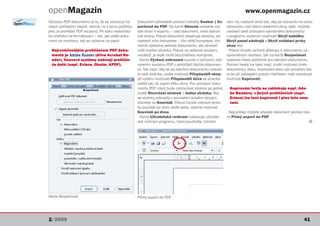 openMagazin                                                                                                              www.openmagazin.cz
Výhodou PDF dokumentů je to, že se zobrazují na       Dokument převedete pomocí nabídky Soubor | Ex-          vám mj. nastavit okno tak, aby se zobrazilo na celou
všech počítačích stejně. Jediné, co k tomu potřebu-   portovat do PDF. Na kartě Obecné nastavte roz-          obrazovku nad všemi ostatními okny, dále můžete
jete, je prohlížeč PDF souborů. Při tisku nedochází   sah stran k exportu – celý dokument, nebo jednot-       nastavit také zobrazení samotného dokumentu
ke změnám ve formátování – tak, jak vidíte doku-      livé strany. Pokud dokument obsahuje obrázky, lze       v programu zvolením možností Skrýt nabídku,
ment na monitoru, tak se vytiskne na papír.           nastavit míru komprese – čím větší komprese, tím        Skrýt panel nástrojů a Skrýt ovládací prvky
                                                      menší výsledná velikost dokumentu, ale zároveň          okna atd.
 Nejrozšířenějším prohlížečem PDF doku-               nižší kvalita obrázků. Pokud na velikosti souboru        Pokud chcete zamezit přístupu k dokumentu ne-
 mentů je Adobe Reader (dříve Acrobat Re-             nezáleží, je lepší zvolit bezztrátovou kompresi.        oprávněným osobám, tak na kartě Bezpečnost
 ader), linuxové systémy nabízejí prohlíže-             Karta Výchozí zobrazení souvisí s výchozím zob-       nastavte heslo potřebné pro otevření dokumentu.
 če další (např. Evince, Okular, KPDF).               razením souboru PDF v prohlížeči těchto dokumen-        Pomocí hesla lze také např. zrušit možnost změn
                                                      tů. Tak např. aby se po otevření dokumentu zobrazi-     dokumentu, tisku, kopírování textu (po označení tex-
                                                      la celá stránka, zvolte možnost Přizpůsobit oknu,       tu se při poklepání pravým tlačítkem myši nezobrazí
                                                      při výběru možnosti Přizpůsobit šířce se stránka        možnost Kopírovat).
                                                      zvětší tak, že zaplní šířku okna. Pro vytvoření doku-
                                                      mentu PDF, který bude zobrazovat stránky po jedné,       Kopírování textu se zablokuje např. Ado-
                                                      zvolte Rozvržení stránek | Jedna stránka. Aby            be Readeru, v jiných prohlížečích (např.
                                                      se stránky zobrazily v souvislém svislém sloupci,        Evince) lze text kopírovat i přes toto ome-
                                                      klikněte na Souvislé. Pokud chcete zobrazit strán-       zení.
                                                      ky souvisle po dvou vedle sebe, vyberte možnost
                                                      Souvislé po dvou.                                        Nejrychleji můžete převést dokument pomocí iko-
                                                        Karta Uživatelské rozhraní nastavuje uživatel-        ny Přímý export do PDF.
                                                      ské rozhraní programu, který používáte. Umožní                                                         Q




Karta Bezpečnost                                      Přímý export do PDF




2/2009                                                                                                                                                      41
 