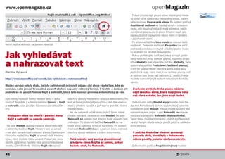 www.openmagazin.cz                                                                                                             openMagazin
                                                                                                               Pokud chcete najít pouze slova stejná jako hleda-
                                                                                                             ný výraz (a ne další tvary hledaného slova), zaškrt-
                                                                                                             něte možnost Pouze celá slova. Po zvolení políčka
                                                                                                             Rozlišovat velikost se hledají výrazy s ohledem
                                                                                                             na to, zda obsahují velká či malá písmena, takže
                                                                                                             není Slovo jako sLovo či slovo. Vhodné např. pro
                                                                                                             opravu špatné napsaných názvů firem či výrobků
                                                                                                             a jejich sjednocení.
                                                                                                               Po stisknutí tlačítka Více voleb se zobrazí další
Ikona Najít a nahradit na panelu nástrojů                                                                    možnosti. Zvolením možnosti Pozpátku lze začít
                                                                                                             prohledávání dokumentu od aktuální pozice kurzo-

Jak vyhledávat
                                                                                                             ru směrem na začátek dokumentu.
                                                                                                               Pokud potřebujete najít text, který je např. podtr-
                                                                                                             žený nebo má jinou velikost písma, klepněte do po-

a nahrazovat text                                                                                            líčka Hledat a pak stiskněte tlačítko Atributy. Tady
                                                                                                             zaškrtněte políčko Podtržené (Velikost písma),
                                                                                                             a tím se budou hledat všechna slova, která jsou
Martina Kyksová                                                                                              podtržená resp. která mají jinou velikost písma, než
                                                                                                             je výchozí (tzn. jinou než běžných 12 bodů). Pak je
http://www.openoffice.cz/navody/jak-vyhledavat-a-nahrazovat-text                                             můžete nahradit jiným textem nebo jiným formáto-
                                                                                                             váním.
Možná se vám někdy stalo, že jste potřebovali zvýraznit nějaké cizí slovo všude tam, kde se
nachází, nebo jenom hromadně opravit chybně napsaný odborný termín. V těchto a dalších pří-                    Zvolením atributu Váha písma můžete
padech se dá použít funkce Najít a nahradit, která tuto operaci provede automaticky za vás.                    najít všechna slova, která mají jinou váhu
                                                                                                               než slova ostatní, tzn. jsou např. tučně.
Kdo někdy nepoužil funkci hledání textu v doku-       všechny výskyty hledaného výrazu v dokumentu. Po-
mentu? Najedete ji v hlavní nabídce Úpravy | Najít    kud je třeba prohledat jen určitou část dokumentu,       Zaškrtnutím volby Hledat styly budete moci hle-
a nahradit nebo použijte klávesovou zkratku [Ctr-     stačí ji předem označit a pak teprve provést vlastní   dat text formátovaný daným stylem, který vyberete
l+f].                                                 hledání textu.                                         rozbalením pole Hledat. Pokud chcete vybraný styl
                                                       Jak ale nahradit určité slovo jiným? Slovo, které     nahradit stylem jiným, v poli Nahradit za vyberte
 Dialogové okno lze otevřít i pomocí ikony            chcete nahradit, zadejte do pole Hledat. Do pole       nový styl a stiskněte Nahradit (Nahradit vše).
 Najít a nahradit na panelu nástrojů.                 Nahradit za zadejte text, kterým bude původní text     Takto třeba můžete hromadně změnit styl Nadpis 1
                                                      nahrazen. Po stisknutí tlačítka Nahradit se na-        za styl Nadpis všude kde, je použit jako na následu-
 Do pole Hledat zadejte hledané slovo nebo text       hradí první nalezený výraz za kurzorem. Při zvolení    jícím obrázku.
a stiskněte tlačítko Najít. Hledaný text se označí    možnosti Nahradit vše se v jednom kroku nahradí
a tak vám usnadní své nalezení v textu. Opětovným     všechny výrazy nalezené v celém dokumentu.               V políčku Hledat se šikovně zobrazují
kliknutím na tlačítko Najít se označí další hledaný                                                            pouze ty styly, které byly v dokumentu
výraz, který můžete třeba upravit. Pokud jste okno     Také můžete celý postup zkombinovat                     někde použity, ostatní zůstanou skryty.
zavřeli, další výraz najdete také pomocí klávesové     a nejprve slovo Najít a až potom, pokud
zkratky [Ctrl+Shift+f]. Tlačítko Najít vše označí      budete chtít, ho Nahradit.                             Zaškrtnutím políčka Regulární výrazy budete


46                                                                                                                                                   2/2009
 