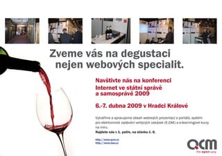 openMagazin                                                      www.openmagazin.cz




         Zveme vás na degustaci
          nejen webových specialit.
                 Navštivte nás na konferenci
                 Internet ve státní správě
                 a samosprávě 2009
                 6.-7. dubna 2009 v Hradci Králové
                 Vytváříme a spravujeme obsah webových prezentací a portálů, systém
                 pro elektronické zadávání veřejných zakázek (E-ZAK) a e-learningové kurzy
                 na míru.
                 Najdete nás v 1. patře, na stánku č. 6.
                 http://www.qcm.cz
                 http://www.isss.cz


2/2009                                                                                       57
 