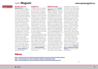 openMagazin                                                                                                                     www.openmagazin.cz
Granular Linux 1.0                Knoppix 6.0                         Debian 5.0 Lenny                    desktopovým uživatelům, De-
Granular Linux se vyvíjí již      Knoppix již patří mezi legendy      Po téměř dvou letech vychází        bian vychází v průměru jednou
více než dva roky a stále patří   linuxových distribucí. Jedná        další verze jedné z nejpopulár-     za dva až tři roky. Lenny nebyl
mezi méně známé distribu-         se o specialistu z oblasti live     nějších a nejstarších linuxových    výjimkou, vývoj trval 22 měsí-
ce. Původ má v Indii a jedná      distribucí, které se spouštějí      distribucí - Debianu. V srpnu to    ců a jen odhalování chyb a la-
a o odnož PCLinuxOS. Může         CD nebo DVD. Právě proto je         už bude šestnáct let, co začal      dění distribuce trvalo několik
to být tedy zajímavé zpestření    Knoppix pro mnoho linuxových        jeho zakladatel Ian Murdock         měsíců, proto nemůže nikoho
pro fanoušky PCLinuxOS, kteří     uživatelů prvním Linuxem, se        projekt Debianu formovat. Ná-       překvapit, že Lenny nepřináší
již skoro dva roky čekají na      kterým se setkali. Již devět let    zev Debian vznikl z jeho jména      žádné žhavé novinky: jádro
nové velké vydání. Konfigu-       ho vyvíjí Němec Klaus Knop-         a jména jeho přítelkyně Debry.      2.6.26, GNOME 2.22.2, KDE
rační nástroje jsou prakticky     per. Šestá verze přichází se        Na rozdíl od ostatních velkých      3.5.10, Xfce 4.4.2, X.Org 7.3,
totožné s PCLinuxOS a ro-         zajímavými novinkami. Distri-       distribucí, za Debianem nestojí     OpenOffice.org 2.4.1, GIMP
zumět si s nimi tedy budou        buce je založena na novém           žádná firma, ale projekt je řízen   2.4.7. Ti, kteří chtějí novější
i uživatelé Mandriva Linuxu.      vydání Debianu - Lennym, kte-       několika společenskými smlou-       software, mohou využít větve
Jednou z hlavních vizí autorů     ré by mělo brzy vyjít. Tradiční     vami a zastřešuje jej organizace    testing a unstable, u kterých
je mít více než jedno prostředí   prostředí KDE bylo vyměněno         Software in the Public Interest.    však vzhledem k povaze ne-
na live CD. Zvoleny byly KDE      za LXDE, které se pomalu stá-       Debian je již dlouhá léta stálicí   mohou požadovat takovou
a Enlightenment. Granular         vá novou hvězdou mezi odleh-        na mezi nejpopulárnějšími dis-      stabilitu jako u stable. Debian
se liší také tím, že má v KDE     čenými prostředími.                 tribucemi. Ač na desktopu v po-     6 by se měl jmenovat Squeeze
umístěný panel netradičně           Na rozdíl od předchozích verzí,   sledních letech zaznamenal          a předběžné datum jeho vydá-
nahoře, čímž se v rozložení       které byly dostupné jen na DVD,     mírný pokles zájmu především        ní ještě nebylo stanoveno.
podobá spíše GNOME.               šesté vydání vychází opět na        kvůli nástupu Ubuntu, které           Celý Debian můžete stáh-
  Verze 1.0 obsahuje kernel       CD. To ovšem znamená snížení        z něj vychází, na serverech se      nout na 32 CD. Samozřejmě
2.6.26.8, KDE 3.5.10, En-         počtu programů. Spolu s Knop-       stále drží na špici popularity.     existují instalační CD, které
lightenment 0.16.999, GIMP        pixem vychází i verze Adriane,        Jeho velké rozšíření na ser-      obsahují méně softwaru
2.6.3, Firefox 3.0.4, Wine        která je určená pro uživatele       verech plyne především z jeho       s tím, že si dle potřeby zbytek
1.0.1 atd. Instalační médium      s poškozeným zrakem. ISO            konzervativnosti. Zatímco dis-      stáhnete a doinstalujete přes
funguje jako instalovatelné       obrazy nové verze můžete stáh-      tribuce jako Mandriva Linux,        správce softwaru. Více infor-
live CD, jeho 700MB ISO ob-       nout ze stránek distribuce.         Ubuntu, Fedora či openSUSE          mací o možnostech získání
raz si můžete stáhnout na         Kromě FTP zrcadel je k dispozi-     chrlí vydání v půlročním vý-        Debianu naleznete na strán-
stránkách projektu.               ci také torrent.                    vojem cyklu, aby se zavděčily       kách projektu.


Odkazy
http://www.linuxexpres.cz/spanelsky-region-prechazi-na-open-source-linus-torvalds-na-gnome
http://www.linuxexpres.cz/bitva-o-system-pro-netbooky-vrcholi-linux-boduje
http://www.linuxexpres.cz/vysel-novy-debian-red-hat-a-microsoft-budou-spolupracovat
                                                                                                                                      Q



2/2009                                                                                                                                           7
 