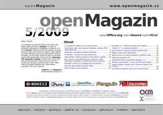 openMagazin                                                                                                                          w w w. o p e n m a g a z i n . c z




                           openMagazin
       5/2009                                                                                                             openOffice.org openSource openMind

  Vážení čtenáři,
                                                               Obsah
  openMagazin je jedinečný PDF e-zin, který vám
  každý měsíc přinese to nejlepší, co vyšlo na                 Co se děje ve světě Linuxu a open source...........................2 Krusader 2.0 – Křížová výprava mezi soubory...................27
  portálech věnovaných svobodnému softwaru, a to               Touch Book: Váš nový linuxový notebook, netbook, PDA                                Firefox 3.5 – co nabídne nového?.......................................31
  zcela zdarma. Můžete se těšit na návody, recenze,            nebo přehrávač....................................................................6 Jsou revoluční kroky pro Gnome a KDE nutné?..................34
  novinky, tipy a triky, které si můžete v klidu přečíst       Audacious: modulární hudební přehrávač...........................9 Moblin: budoucnost netbooků?..........................................36
  na svém netbooku nebo jiném přenosném zařízení.
                                                               Screenlets – to pravé pro vaši obrazovku..........................11 Nové Ubuntu má vážné problémy s grafikami Intel...........39
  Doufáme, že vás obsah zaujme a také vás prosíme,
  abyste PDF soubor šířili, kam to jen jde. Kopírujte          Hybrid Share: Sdílení souborů a komunikace s přáteli......14 Zajímavé programy 76.......................................................41
  nás, posílejte, sdílejte. A pište nám, jak se vám            Jak v Ubuntu vyzkoušet Kubuntu a Xubuntu, zjistit                          OpenOffice.org ve společnosti Snaggi s.r.o........................42
  nový česko-slovenský nejen linuxový e-zin líbí.              informace o hardwaru a změnit frekvenci procesoru........17
  Chcete pro nás psát, spolupracovat s námi nebo                                                                                          Důvěřuj, ale prověřuj – funkce pro kontrolu hodnot...........44
                                                               Aktuálně: Francie, EU a odpojování od Internetu...............21
  máte jiný nápad? Napište nám, vaše reakce                                                                                               Import záložek a dalších dat z Internet Exploreru do
  a postřehy nás velmi zajímají.                               Red Hat: Den otevřených dveří 2009.................................22 Firefoxu...............................................................................46
                                                               KDE 4.3 beta na první pohled............................................24 Internetové jazykové kurzy pro nevidomé žáky.................48
                              redakce openMagazinu
                              redakce@openmagazin.cz




                          openMagazin je společným projektem portálů AbcLinuxu.cz, LinuxEXPRES.cz, OpenOffice.cz, Penguin.cz, Root.cz
        Je šířen zdarma pod licencí Creative Commons Attribution-Noncommercial-No Derivative Works 3.0 Unported License, což znamená, že jej smíte šířit,
         nesmíte jej ale měnit ani komerčně využívat. Autorská práva náleží autorům článků. Magazín si můžete stáhnout na adrese OpenMagazin.cz a mnoha
         dalších. Kontakt na redakci je redakce@openmagazin.cz. Produkuje Liberix, o.p.s. Při přípravě magazínu byl použit kancelářský balík OpenOffice.org.




kopírujte – sdílejte – posílejte – podělte se – vystavujte – publikujte – tiskněte – duplikujte
 