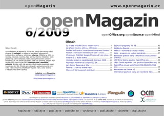 openMagazin                                                                                                                      w w w. o p e n m a g a z i n . c z




                                                    openMagazin
                               6/2009                                                                                                             openOffice.org openSource openMind

                                                                                        Obsah
                                                                                         Co se děje ve světě Linuxu a open source........................2            Zajímavé programy 77, 78.........................................41
   Vážení čtenáři,                                                                       Jak připojit tiskárnu sdílenou z Windows............................7        AbiWord a Maemo......................................................43
                                                                                         Posílání SMS zpráv z Linuxu pomocí programu Esmska....9                      PIMlico — kancelář v Linuxu i mobilu..........................44
   openMagazin je jedinečný PDF e-zin, který vám každý měsíc
   přinese to nejlepší, co vyšlo na portálech věnovaných                                 Poslech a nahrávání internetových rádií v Linuxu...........12          KJots – program pro vedení poznámek.......................47
   svobodnému softwaru, a to zcela zdarma. Můžete se těšit na                            Chromium: Prohlížeč Google Chrome už i pro Linux...15 Nastavení grafické karty v Mandriva Linuxu pomocí
   návody, recenze, novinky, tipy a triky, které si můžete v klidu                       Amarok 2.1: Budiž světlo............................................19 DrakX11.....................................................................49
   přečíst na svém netbooku nebo jiném přenosném zařízení.
   Doufáme, že vás obsah zaujme a také vás prosíme, abyste PDF                           Výsledky ankety o nejoblíbenější distribuci 2009.......22 ÚMČ Brno-Slatina používá OpenOffice.org.................52
   soubor šířili, kam to jen jde. Kopírujte nás, posílejte,                              Reportáž: Konference EurOpen.CZ 34........................25 UREX Česká republika s.r.o. používá OpenOffice.org. .53
   sdílejte. A pište nám, jak se vám nový česko-slovenský nejen
                                                                                         Jan „Yenya“ Kasprzak o Gitu........................................30 OpenOffice.org ve společnosti VÚN-AQUAHOLDING
   linuxový e-zin líbí. Chcete pro nás psát, spolupracovat s námi
   nebo cítíte reklamní příležitost? Napište nám, vaše reakce                            Fedora 11: běh na krátké tratě ..................................32 s.r.o.............................................................................54
   a nápady nás velmi zajímají.                                                          Mono míří do linuxových distribucí ............................39 Aktualizace na Firefox 3·5 ..........................................55
                                                                                                                                                                      Internetové jazykové kurzy pro nevidomé žáky..........56
                                             redakce openMagazinu
                                             redakce@openmagazin.cz

                                           http://www.openmagazin.cz




                                      openMagazin je společným projektem portálů AbcLinuxu.cz, LinuxEXPRES.cz, OpenOffice.cz, Penguin.cz, Root.cz
Je šířen zdarma pod licencí Creative Commons Attribution-Noncommercial-No Derivative Works 3.0 Unported License, což znamená, že jej smíte šířit, nesmíte jej ale měnit ani komerčně vy-
 užívat. Autorská práva náleží autorům článků. Magazín si můžete stáhnout na adrese OpenMagazin.cz a mnoha dalších. Kontakt na redakci je redakce@openmagazin.cz. Produkuje Liberix,
                                                          o.p.s. Při přípravě magazínu byl použit kancelářský balík OpenOffice.org.




                     kopírujte – sdílejte – posílejte – podělte se – vystavujte – publikujte – tiskněte – duplikujte
 