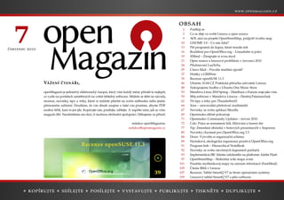 .                   .




7                                                                                                    2
                                                                                                     3
                                                                                                     9
                                                                                                    10
                                                                                                    13
                                                                                                    16
                                                                                                    19
                                                                                                         Podílejí se
                                                                                                         Co se děje ve světě Linuxu a open source
                                                                                                         AOL sází na projekt OpenStreetMap, podpoří tvorbu map
                                                                                                         GNOME 3.0 – Co nás čeká?
                                                                                                         Pět programů do kapsy, které musíte mít
                                                                                                         Rozšíření pro OpenOffice.org – Usnadněte si práci
                                                                                                         XMind – Zmapujte si svou mysl
                                                                                                    21   Open source a linuxové prohlížeče v červenci 2010
                                                                                                    24   Představení LuaTeXu
                                                                                                    29   Claws Mail – Povolte mailům opratě!
                                                                                                    37   Hrátky s GIMPem
                                                                                                    39   Recenze openSUSE 11.3
                                                                                                    46   Ubuntu 10.04 CZ Praktická příručka uživatele Linuxu
                                                                                                    48   Nakupujeme hudbu s Ubuntu One Music Store
    openMagazin je jedinečný elektronický časopis, který vám každý měsíc přináší to nejlepší,       53   Mandriva Linux 2010 Spring – Distribuce z Francie zraje jako víno
    co vyšlo na portálech zaměřených na volně šiřitelný software. Můžete se těšit na návody,        59   Můj software v Mandriva Linuxu – Dmitrij Palamarchuk
    recenze, novinky, tipy a triky, které si můžete přečíst na svém netbooku nebo jiném             62   Tři tipy a triky pro Thunderbird3
    přenosném zařízení. Doufáme, že vás obsah zaujme a také vás prosíme, abyste PDF                 64   Xine – univerzální přehrávač multimédií
    soubor šířili, kam to jen jde. Kopírujte nás, posílejte, sdílejte. A napište nám, jak se vám    67   Novinky ze světa aplikací Mozilla
    magazín líbí. Neodmítáme ani dary či možnou obchodní spolupráci. Děkujeme za přízeň.            69   Openmoko slibně pokračuje
                                                                                                    71   Openmoko: Community Updates – červen 2010
                                                                     redakce openMagazinu           72   Calc: Práce se seznamem lidí, filtrování a řazení dat
                                                                   redakce@openmagazin.cz           77   Tip: Zmenšení obrázků v hotových prezentacích v Impressu
                                                                                                    80   Novinky chystané pro OpenOffice.org 3.3
                                                                                                    84   Draw: Vytvořte si organizační schéma
                                                                                                    89   Nezisková, ekologická organizace používá OpenOffice.org
                                Recenze openSUSE 11.3                                               91   Program hnb – Hierarchical NoteBook
                                                                                                    92   Novinky ze světa otevřených kapesních počítačů
                                                                                                    93   Implementácia IRC klienta založeného na platforme Adobe Flash
                                                                                                    97   OpenStreetMap – Slobodná wiki mapa sveta
                                                                                                   101   Použitie myšlienkovej mapy na záznam informácií (FreeMind)
                                                                                                   105   Čteme Bibli v Linuxu
                                                                                       39          107   Recenze: Tablet SmartQ V7 se třemi operačními systémy
                                                                                                   109   Linuxový tablet SmartQ V7 a jeho software
                                                                                                         Podpořte Liberix a jeho konkrétní aktivity
 