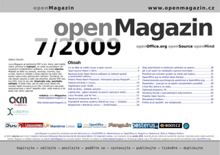 openMagazin                                                                                                                                  w w w. o p e n m a g a z i n . c z




                               openMagazin
    Vážení čtenáři,
                              7/2009
    openMagazin je jedinečný PDF e-zin, který vám každý             Obsah
                                                                                                                                                             openOffice.org openSource openMind




    měsíc přinese to nejlepší, co vyšlo na portálech vě-             Co se děje ve světě Linuxu a open source........................................2              Stop podvrženým e-mailovým adresám ve spamu.........................28
    novaných svobodnému softwaru, a to zcela zdarma.
    Můžete se těšit na návody, recenze, novinky, tipy                Open-source řešení v sítích...............................................................4    Jak si při psaní na notebooku vypnout touchpad............................30
    a triky, které si můžete v klidu přečíst na svém net-            Recenze knihy Open Source software ve veřejné správě                                           Prostředí pro virtuální systém za méně než hodinu........................32
    booku nebo jiném přenosném zařízení. Doufáme, že                 a soukromém sektoru.......................................................................5    OpenOffice.org na střední škole Panská..........................................35
    vás obsah zaujme a také vás prosíme, abyste PDF sou-             Phatch Photo Batch Processor: Hromadná úprava fotografií............7
    bor šířili, kam to jen jde. Kopírujte nás, posílejte,                                                                                                           Českomoravská psychologická společnost a OpenOffice.org.........37
    sdílejte. A pište nám, jak se vám nový česko-slo-                Datové schránky v Linuxu...............................................................10      Pooostřehy – pracuje se na lepším uživatelském prostředí............39
    venský nejen linuxový e-zin líbí. Chcete pro nás psát,           Digitalizace jinak: DLNA..................................................................13   S Eee 901 doma a ve vlaku.............................................................41
    spolupracovat s námi? Napište nám, vaše reakce a ná-             KDE do školy – kdeedu (jazyky)......................................................15         Zajímavé programy 79....................................................................43
    pady nás velmi zajímají.
                                                                     LightScribe – pálení obrázků na povrch optických disků.................18                      Otvorený formát v kancelárskych dokumentoch............................44
                                    redakce openMagazinu Linus Torvalds: Just for Fun..............................................................21               Projekty Open Source......................................................................47
                                    redakce@openmagazin.cz Mandriva Enterprise Server 5.........................................................23
                                                                                                                                                                    Aktualizace Firefoxu........................................................................49
                                  http://www.openmagazin.cz Pravidelné kontroly systému Mandriva Linux — DrakSec...............24                                   Firefox je již spuštěn, ale neodpovídá.............................................51
                                                            Bezpečnost v Mandriva Linuxu — DrakFirewall..............................26




                                openMagazin je společným projektem portálů AbcLinuxu.cz, LinuxEXPRES.cz, MandrivaLinux.cz, OpenOffice.cz, Penguin.cz, Posterus.sk, Root.cz, Podpora Firefoxu
Je šířen zdarma pod licencí Creative Commons Attribution-Noncommercial-No Derivative Works 3.0 Unported License, což znamená, že jej smíte šířit, nesmíte jej ale měnit ani komerčně využívat. Autorská práva náleží autorům
   článků. Magazín si můžete stáhnout na adrese OpenMagazin.cz a mnoha dalších. Kontakt na redakci je redakce@openmagazin.cz. Produkuje Liberix, o.p.s. Při přípravě magazínu byl použit kancelářský balík OpenOffice.org.




            kopírujte – sdílejte – posílejte – podělte se – vystavujte – publikujte – tiskněte – duplikujte
 