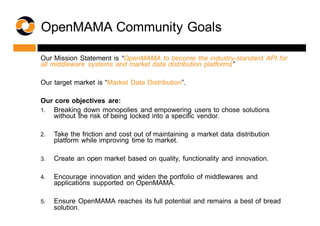 OpenMAMA Community  Goals
Our  Mission  Statement  is  “OpenMAMA to  become  the industry-­standard  API for  
all  middle...