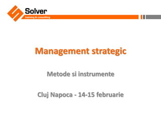 Solver




  Management strategic

      Metode si instrumente

   Cluj Napoca - 14-15 februarie
 