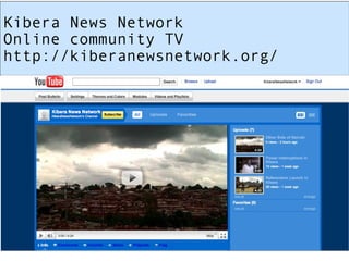 Kibera News Network  Online community TV http://kiberanewsnetwork.org/ 