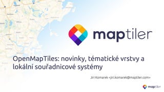 OpenMapTiles: novinky, tématické vrstvy a
lokální souřadnicové systémy
Jiri Komarek <jiri.komarek@maptiler.com>
 