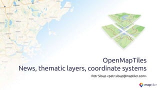 OpenMapTiles
News, thematic layers, coordinate systems
Petr Sloup <petr.sloup@maptiler.com>
 