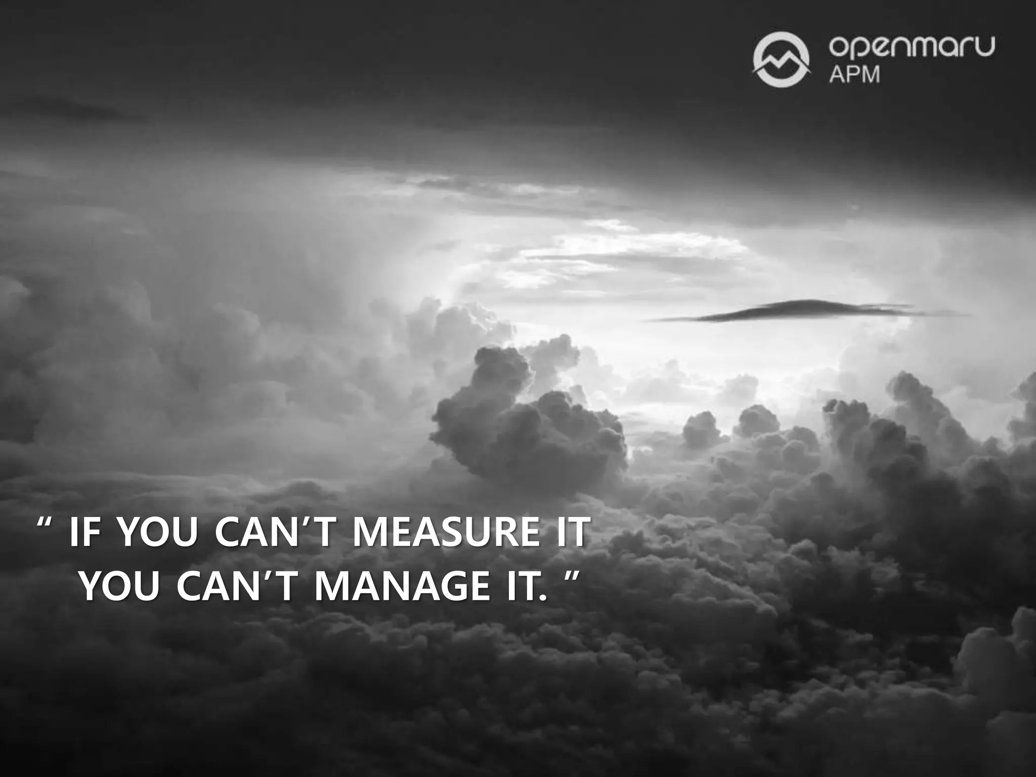 “ IF YOU CAN’T MEASURE IT
YOU CAN’T MANAGE IT. ”
 