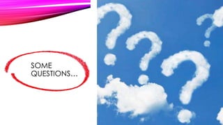 SOME
QUESTIONS…
 