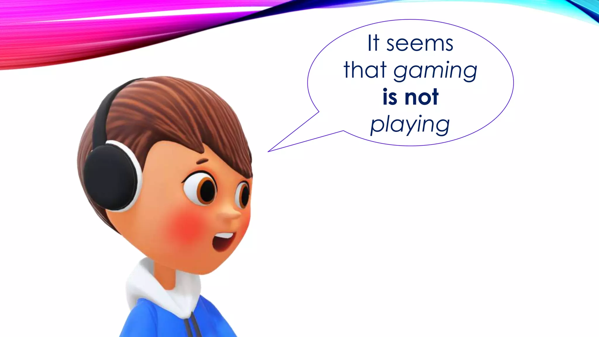 It seems
that gaming
is not
playing
 