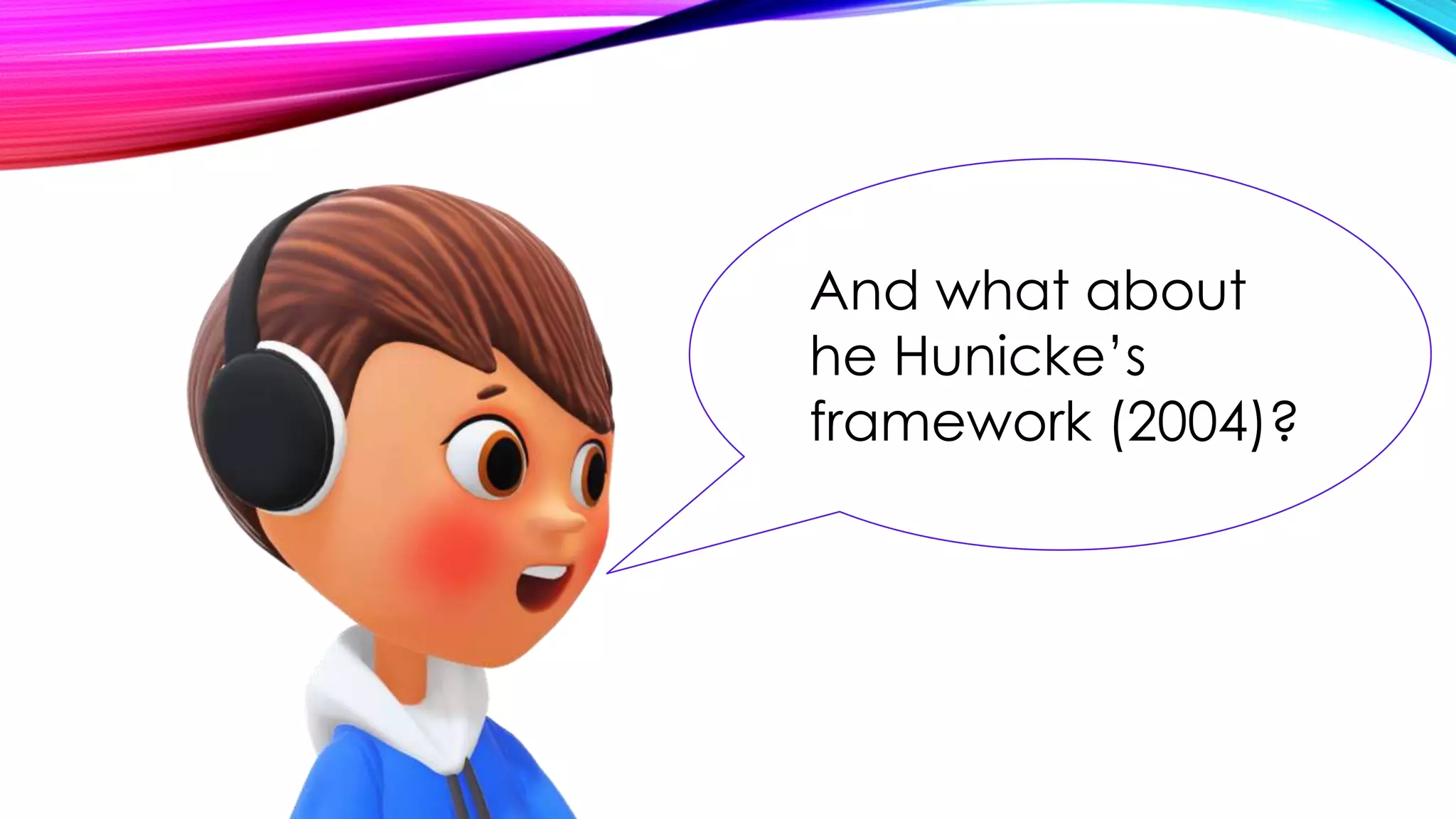 And what about
he Hunicke’s
framework (2004)?
 