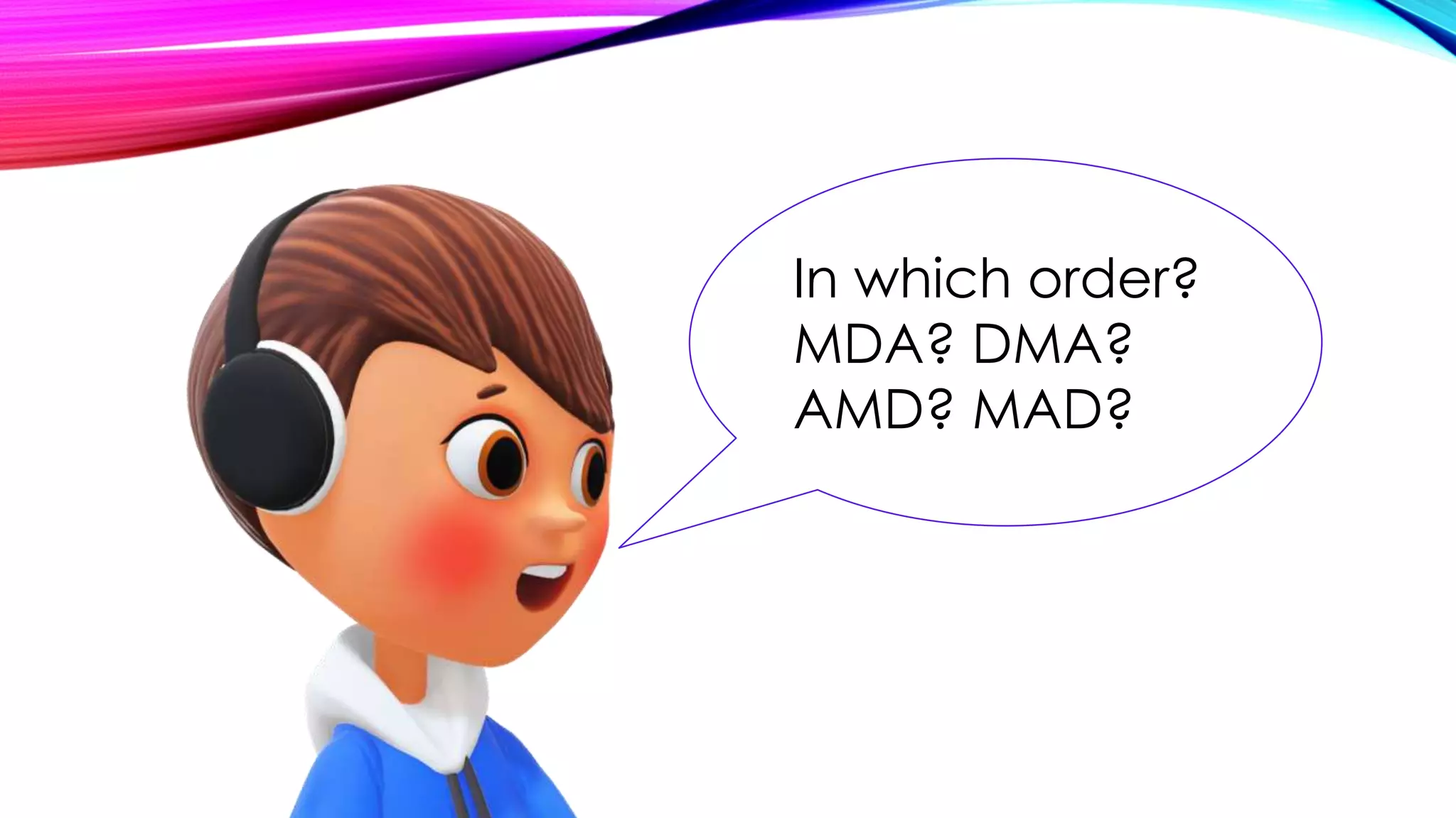 In which order?
MDA? DMA?
AMD? MAD?
 