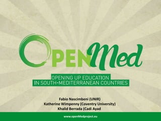 www.openMedproject.eu
Fabio Nascimbeni (UNIR)
Katherine Wimpenny (Coventry University)
Khalid Berrada (Cadi Ayad
 