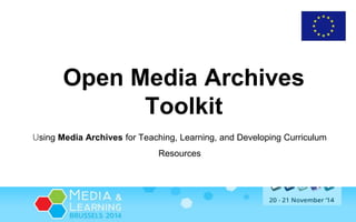 Open Media Archives 
Toolkit 
Using Media Archives for Teaching, Learning, and Developing Curriculum 
Resources 
 