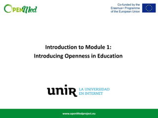 www.openMedproject.eu
Introduction to Module 1:
Introducing Openness in Education
 