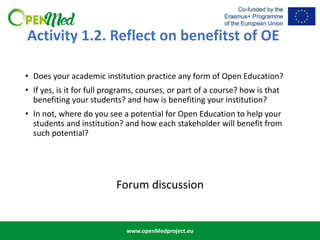 www.openMedproject.eu
Activity 1.2. Reflect on benefitst of OE
• Does your academic institution practice any form of Open ...