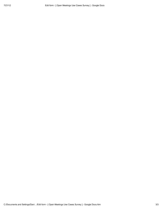 7/21/12                                 Edit form - [ Open Meetings Use Cases Survey ] - Google Docs




C:/Documents and Settings/Dan/…/Edit form - [ Open Meetings Use Cases Survey ] - Google Docs.htm       3/3
 