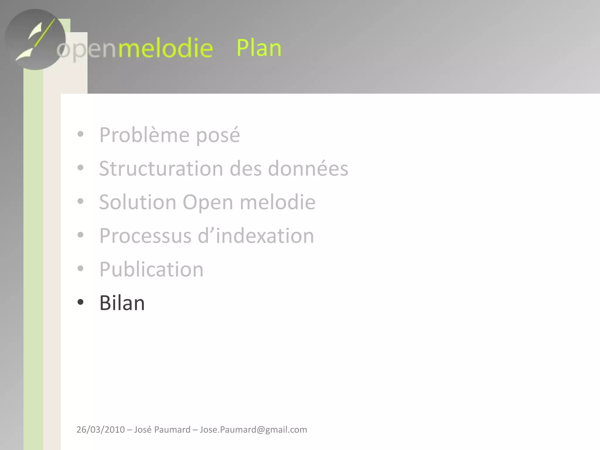 PlanProblème poséStructuration des donnéesSolution Open melodieProcessus d’indexationPublicationBilan26/03/2010 – José Paumard – Jose.Paumard@gmail.com