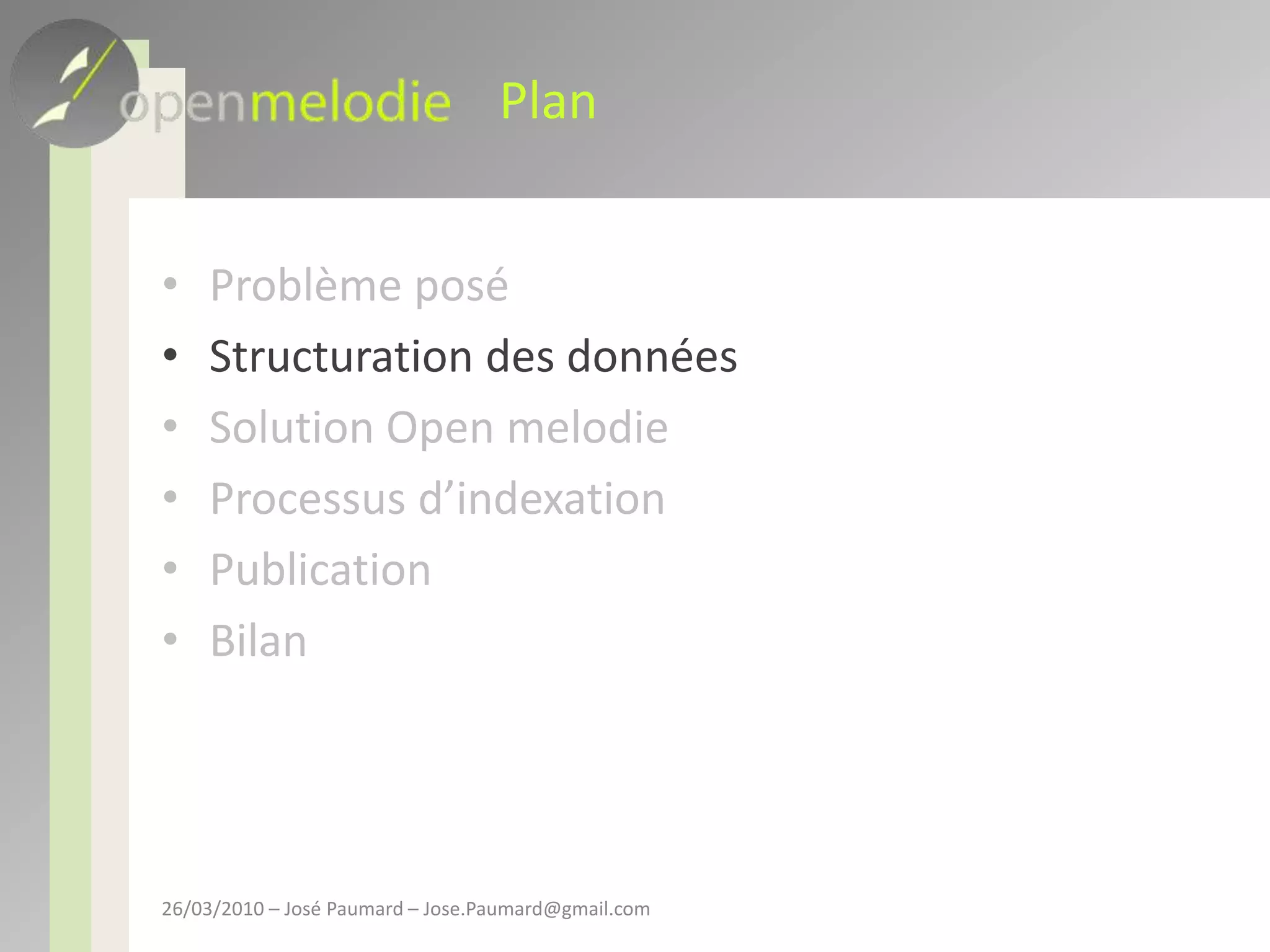 PlanProblème poséStructuration des donnéesSolution Open melodieProcessus d’indexationPublicationBilan26/03/2010 – José Paumard – Jose.Paumard@gmail.com