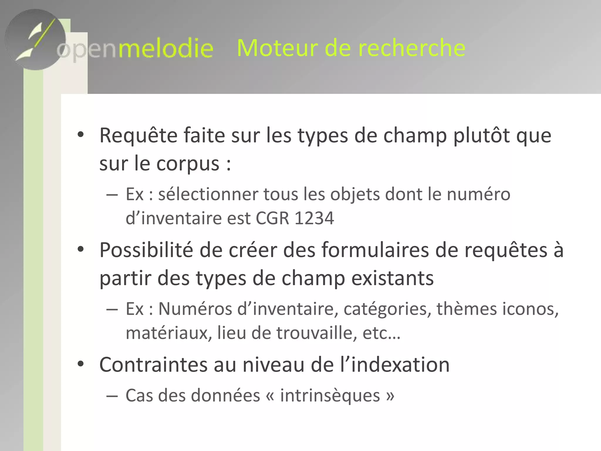 Types de champs dynamiquesNotion propre à Open melodieMêmes propriétés que les types de champs du MAVIAutorise toujours les requêtes inter-corpusCouche d’abstraction supplémentaire à gérerComplexité supplémentaire de la BD