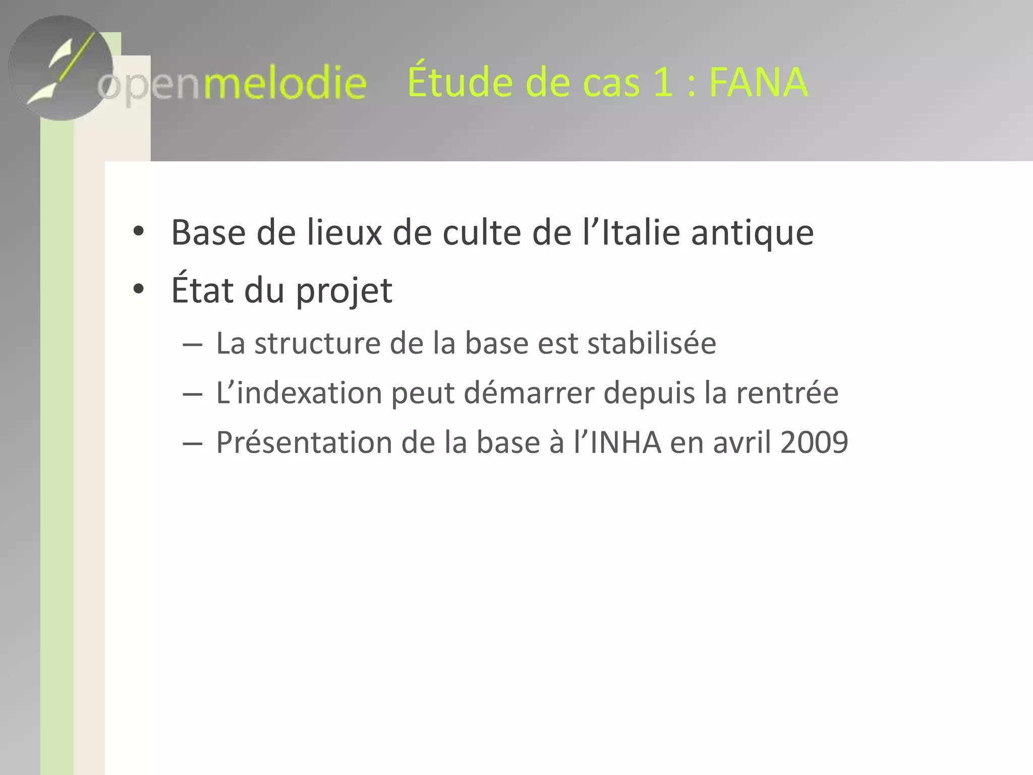 Étude de cas 1 : FANABase de lieux de culte de l’Italie antiqueÉtat du projetLa structure de la base est stabiliséeL’indexation peut démarrer depuis la rentréePrésentation de la base à l’INHA en avril 2009