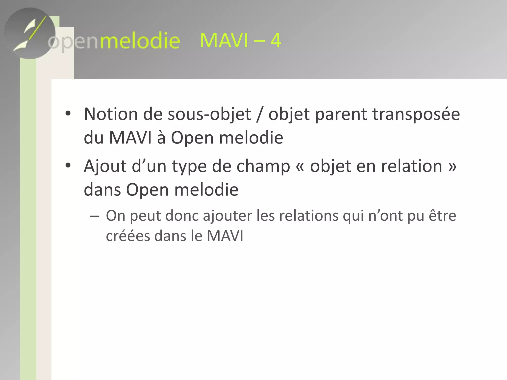MAVI – 4Notion de sous-objet / objet parent transposée du MAVI à Open melodieAjout d’un type de champ « objet en relation » dans Open melodieOn peut donc ajouter les relations qui n’ont pu être créées dans le MAVI