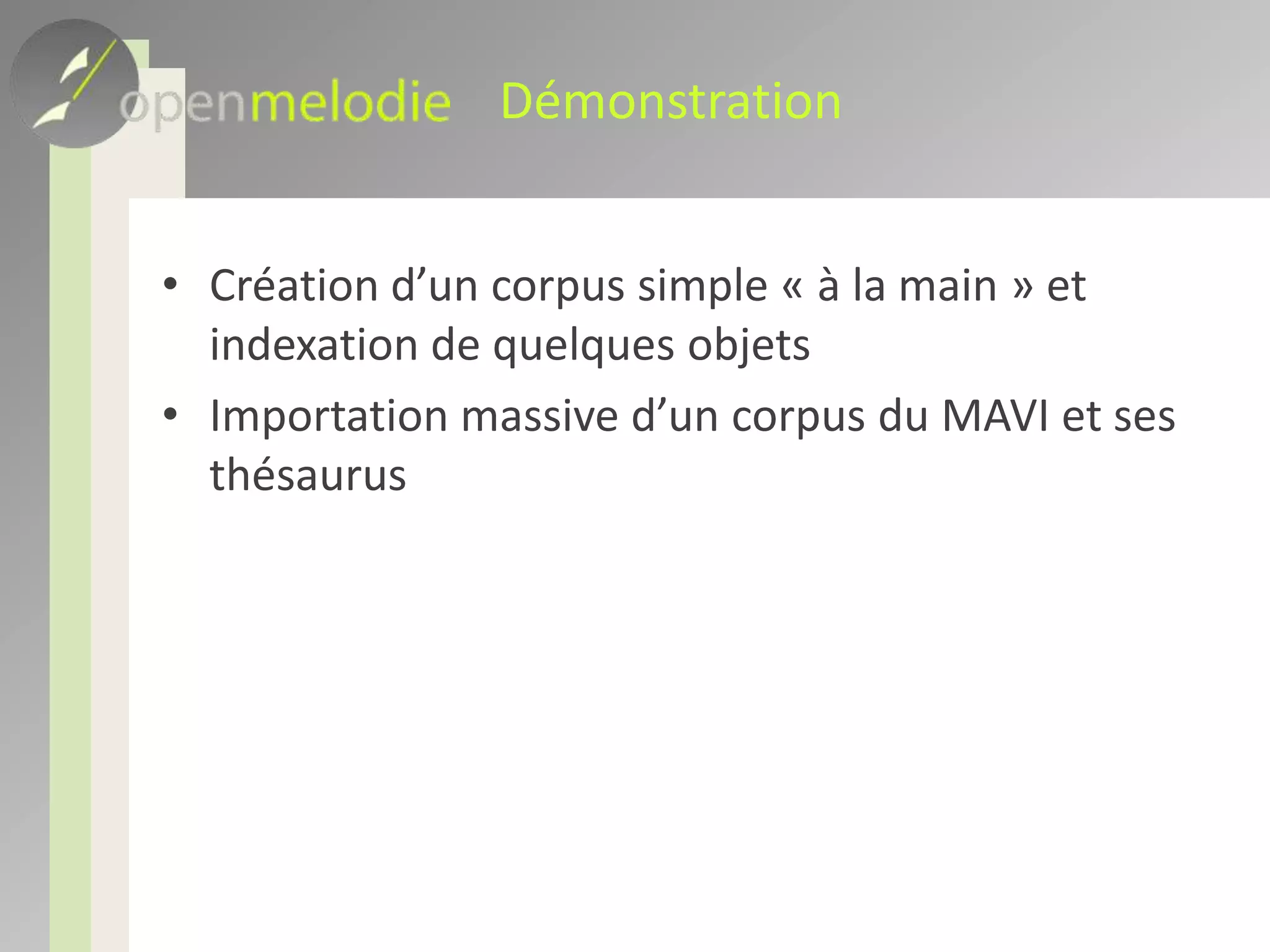 DémonstrationCréation d’un corpus simple « à la main » et indexation de quelques objetsImportation massive d’un corpus du MAVI et ses thésaurus