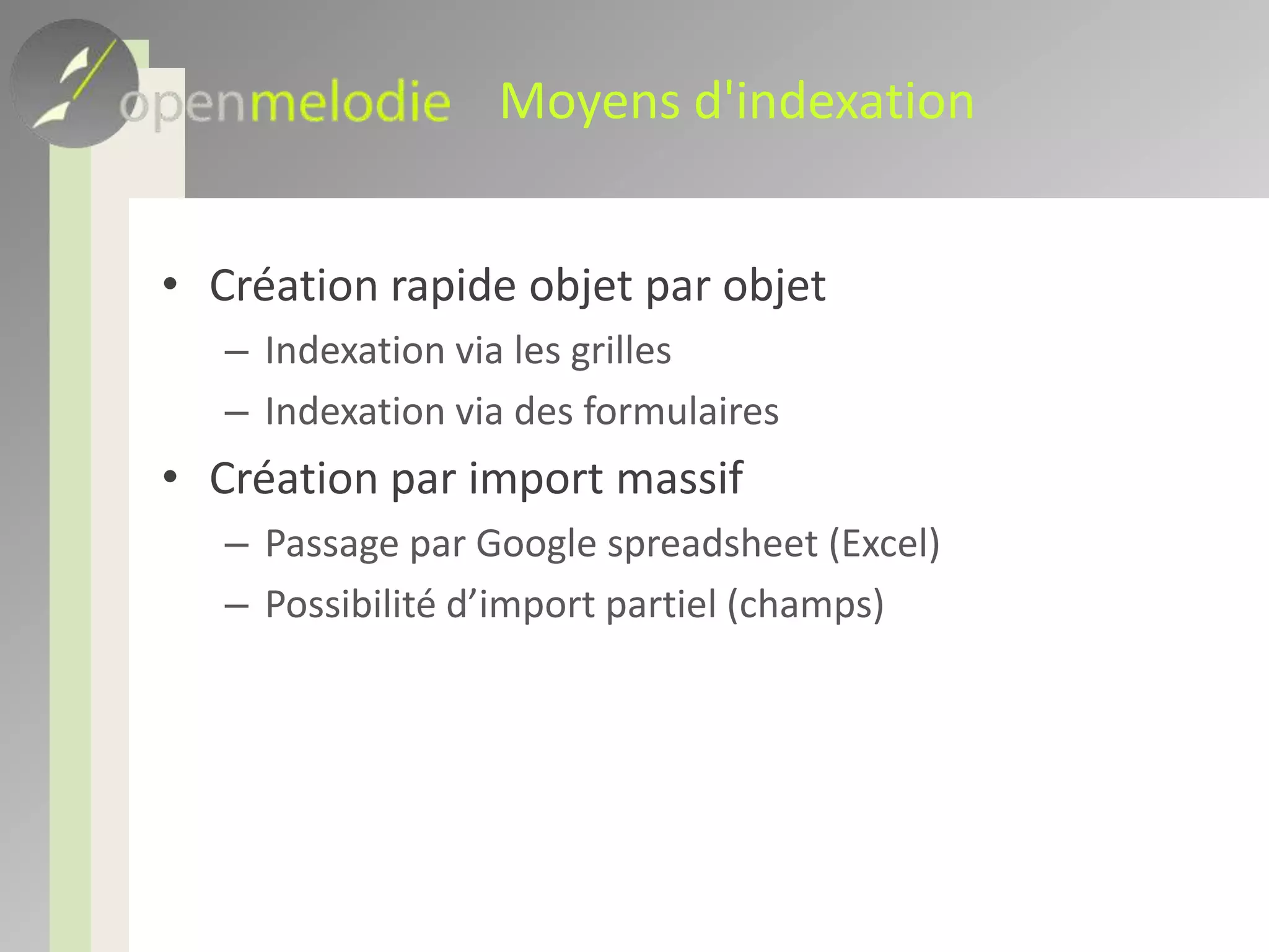 Moyens d'indexationCréation rapide objet par objetIndexation via les grillesIndexation via des formulairesCréation par import massifPassage par Google spreadsheet (Excel)Possibilité d’import partiel (champs)