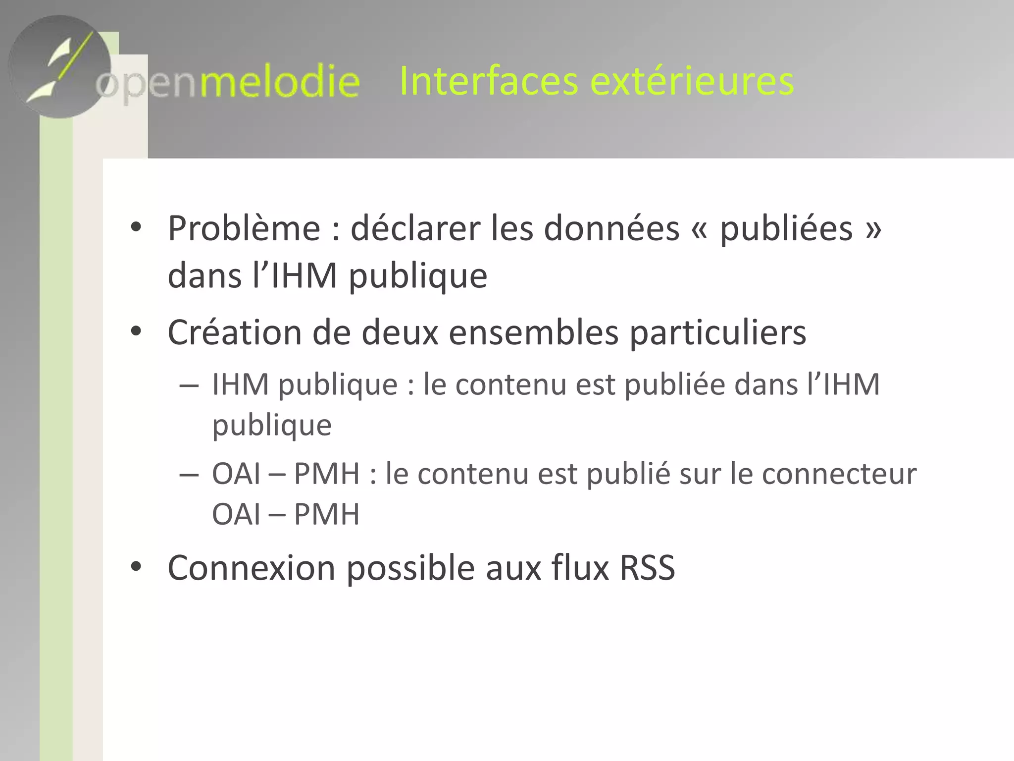 OAI – PMHPublier des données partielles (références vers les données complètes) auprès de moteurs de recherches globauxProtocole XML avec format de données fixéLes moteurs de recherche moissonnent les données en automatiqueSupporté par le méta portail AdonisOpen melodie supporte(ra) OAI – PMHFutur : support de SPARQL et Web sémantique