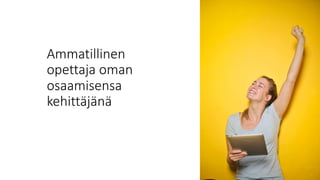 Ammatillinen
opettaja oman
osaamisensa
kehittäjänä
 