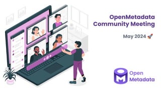 OpenMetadata
Community Meeting
May 2024 🚀
 