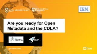 Are you ready for Open
Metadata and the CDLA?
@twitterhandle
 