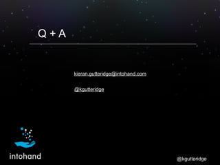 Q+A


      kieran.gutteridge@intohand.com


      @kgutteridge




                                       @kgutteridge
 