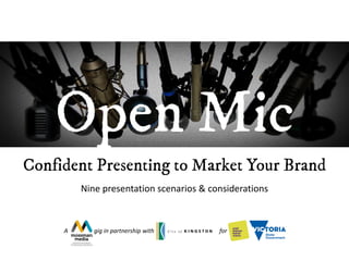 Confident Presenting to Market Your Brand
Nine presentation scenarios & considerations
Open Mic
A gig in partnership with for
 