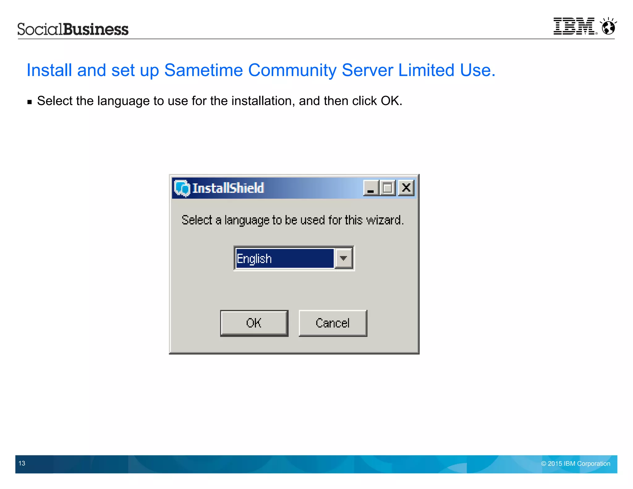 © 2015 IBM Corporation13
Install and set up Sametime Community Server Limited Use.
 Select the language to use for the installation, and then click OK.
 