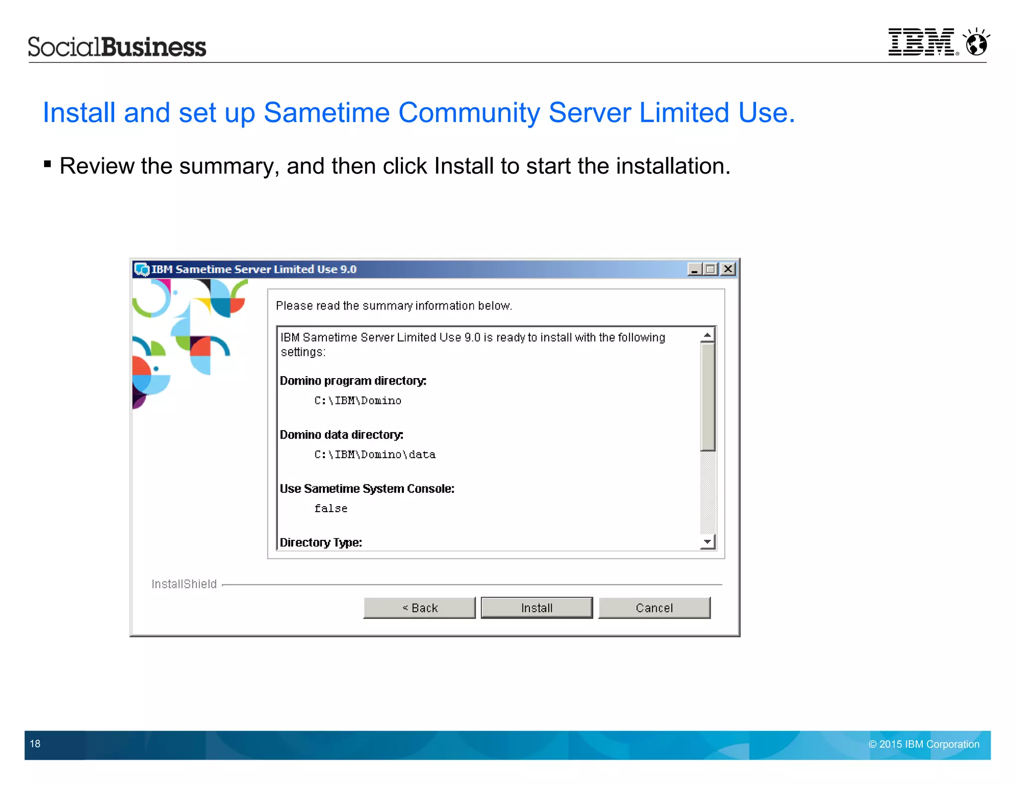© 2015 IBM Corporation18
Install and set up Sametime Community Server Limited Use.
 Review the summary, and then click Install to start the installation.
 