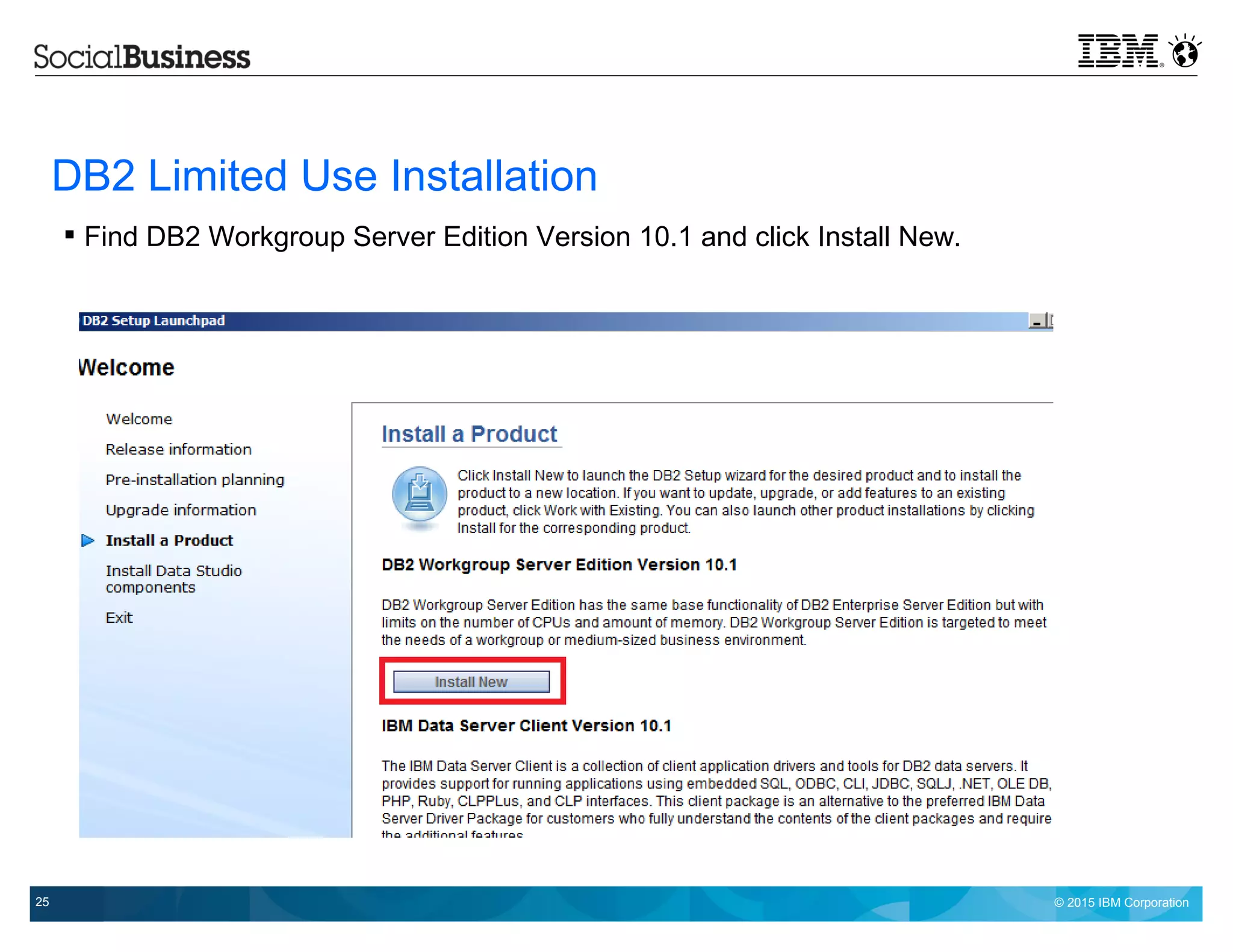 © 2015 IBM Corporation25
DB2 Limited Use Installation
 Find DB2 Workgroup Server Edition Version 10.1 and click Install New.
 