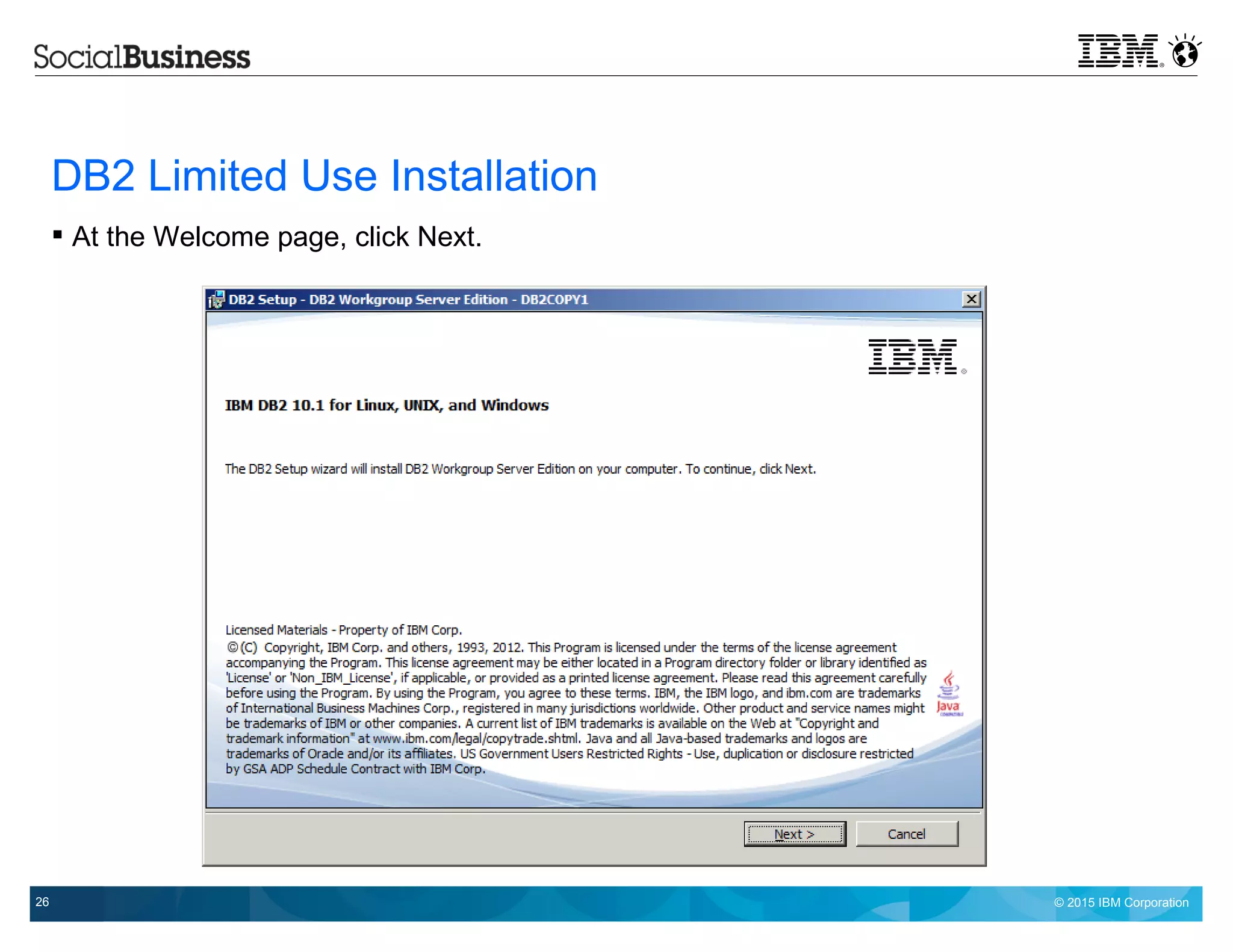 © 2015 IBM Corporation26
DB2 Limited Use Installation
 At the Welcome page, click Next.
 