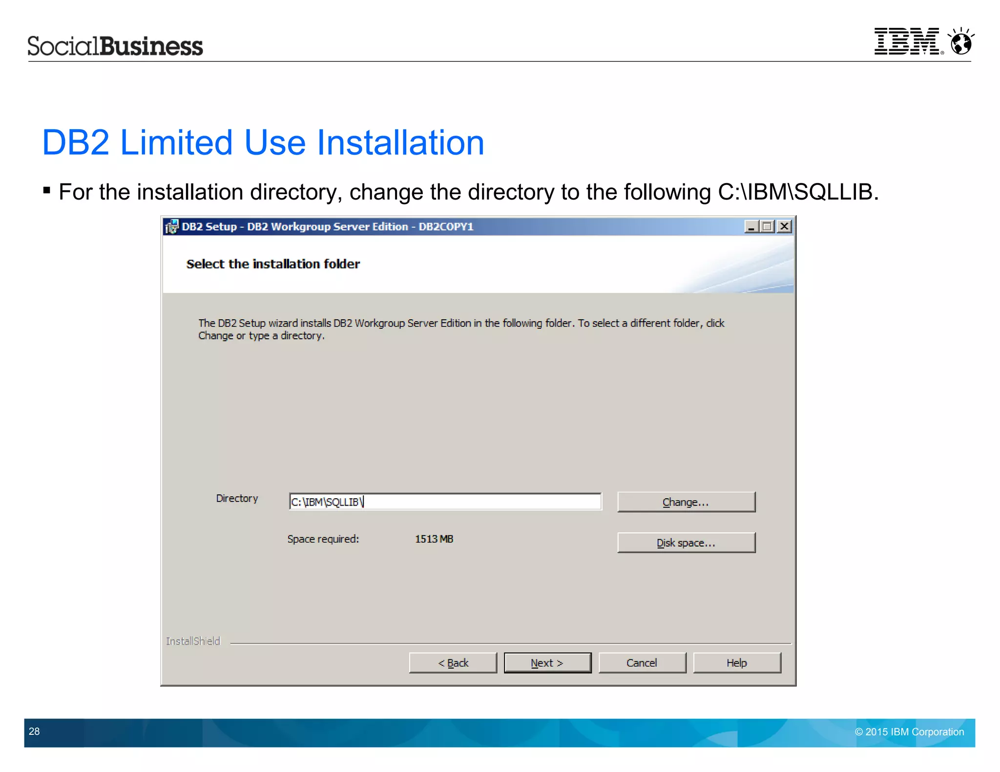 © 2015 IBM Corporation28
DB2 Limited Use Installation
 For the installation directory, change the directory to the following C:IBMSQLLIB.
 