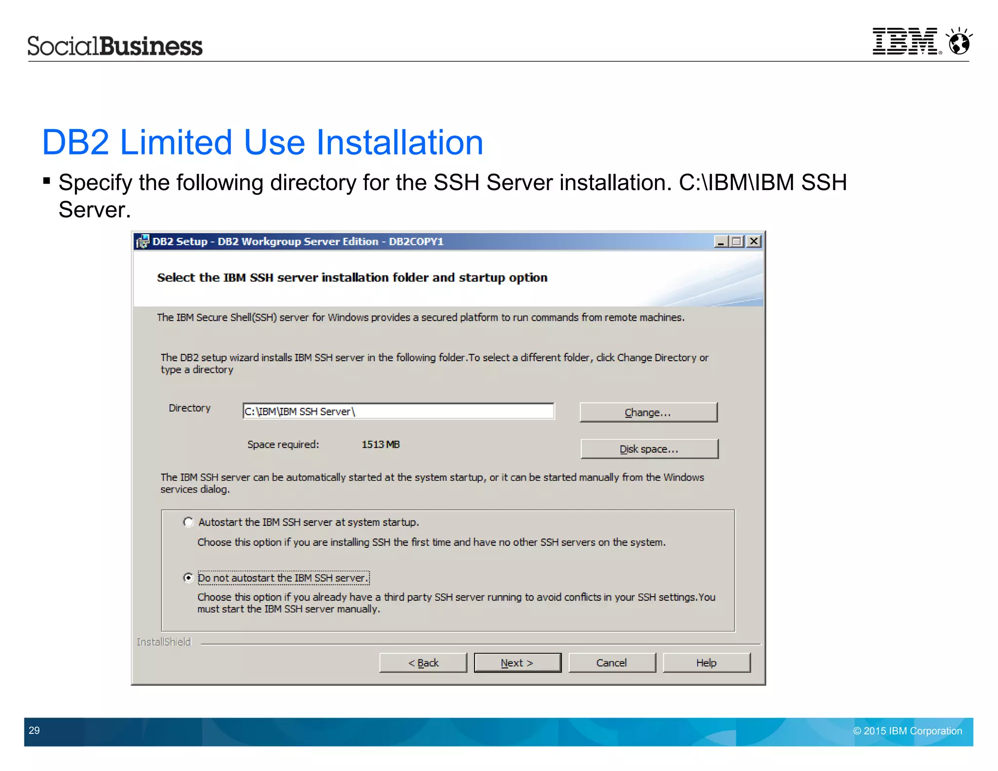 © 2015 IBM Corporation29
DB2 Limited Use Installation
 Specify the following directory for the SSH Server installation. C:IBMIBM SSH
Server.
 
