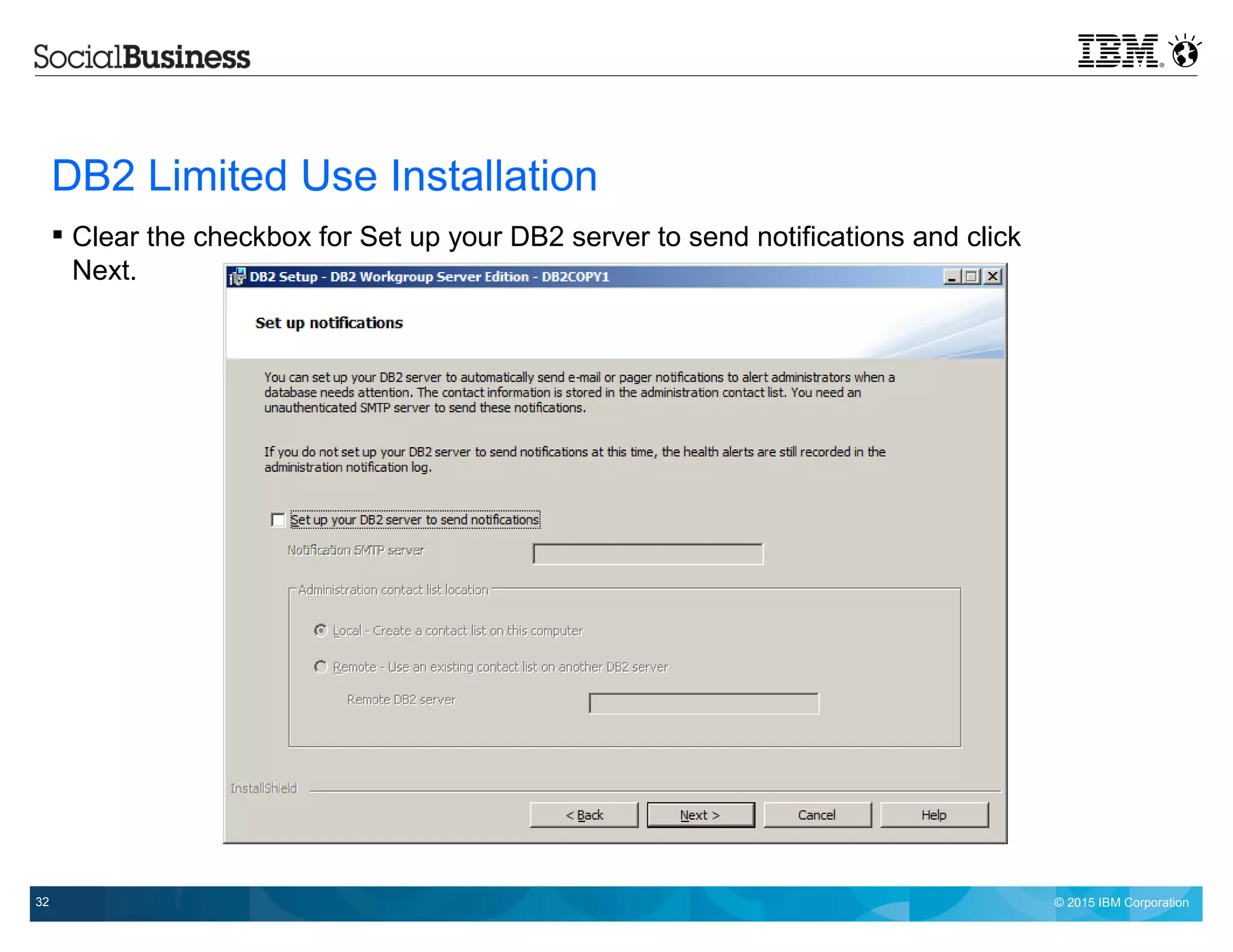 © 2015 IBM Corporation32
DB2 Limited Use Installation
 Clear the checkbox for Set up your DB2 server to send notifications and click
Next.
 