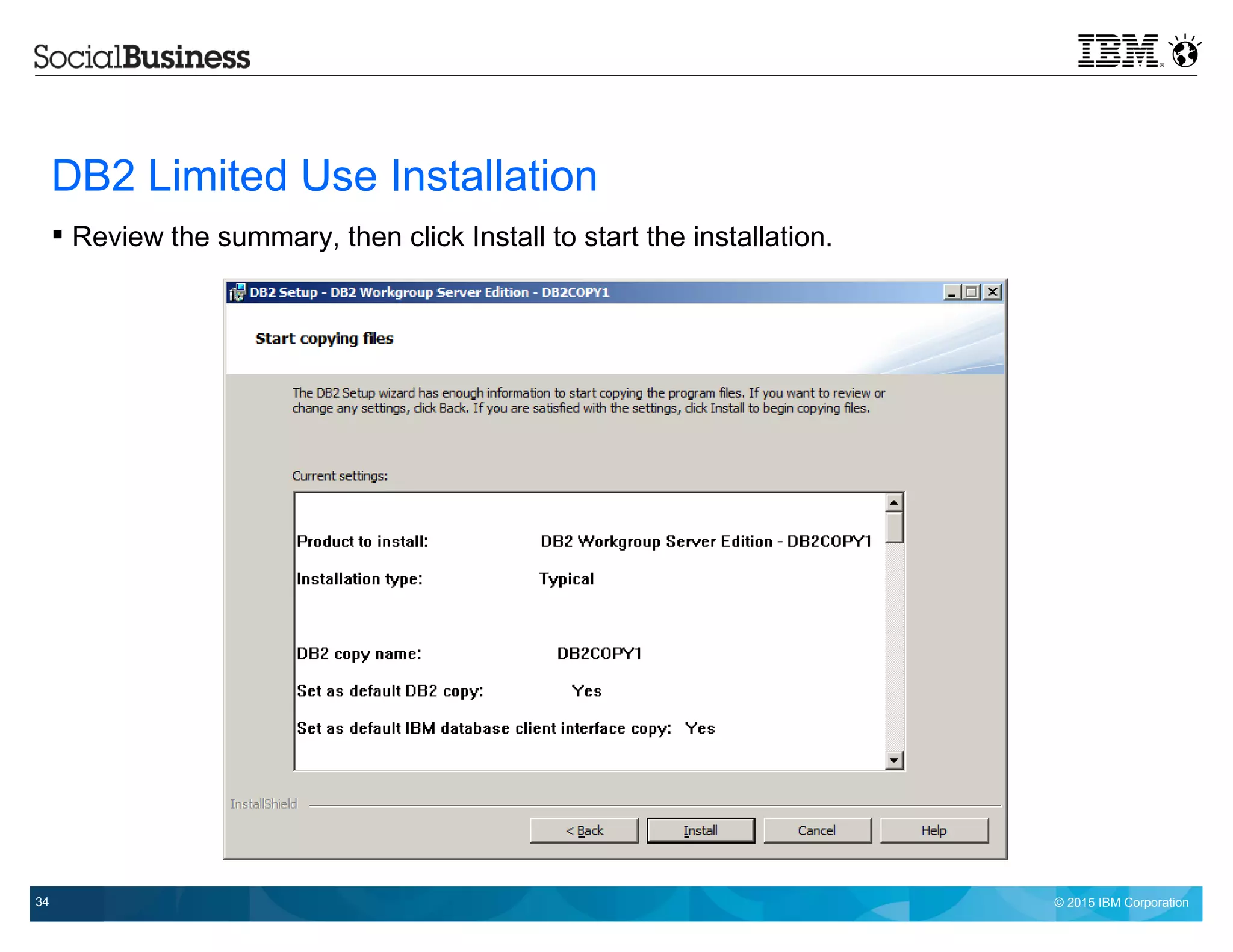 © 2015 IBM Corporation34
DB2 Limited Use Installation
 Review the summary, then click Install to start the installation.
 