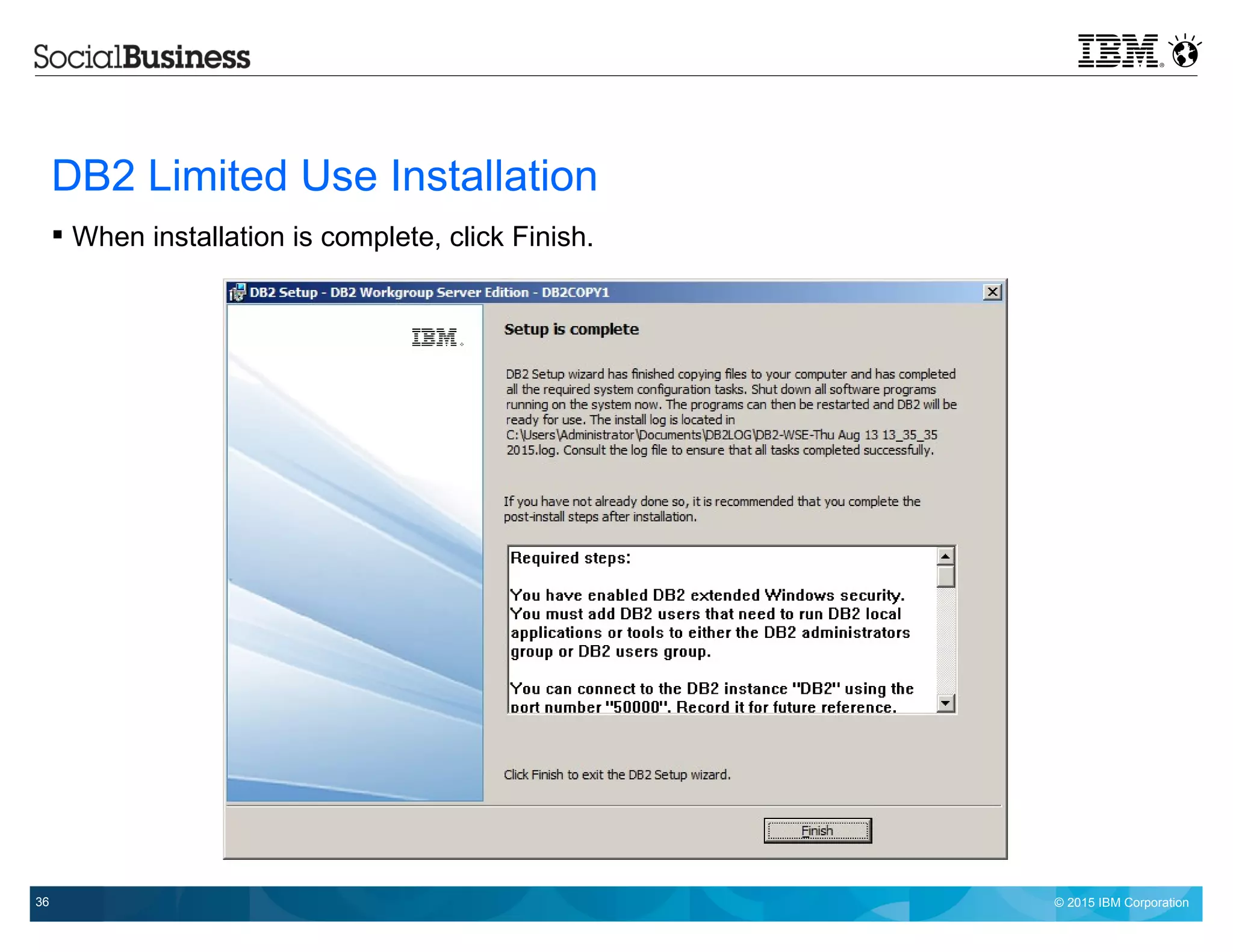 © 2015 IBM Corporation36
DB2 Limited Use Installation
 When installation is complete, click Finish.
 