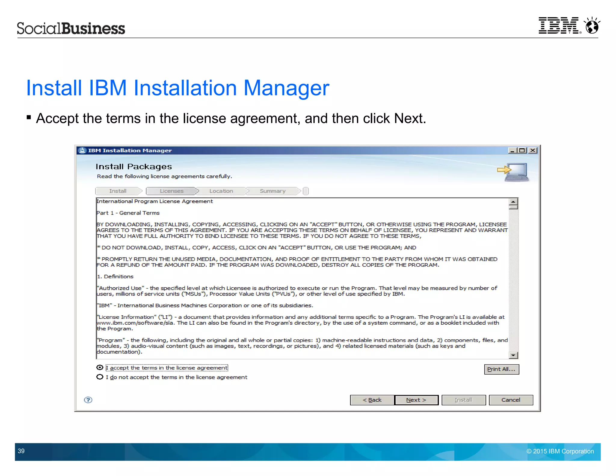 © 2015 IBM Corporation39
Install IBM Installation Manager
 Accept the terms in the license agreement, and then click Next.
 
